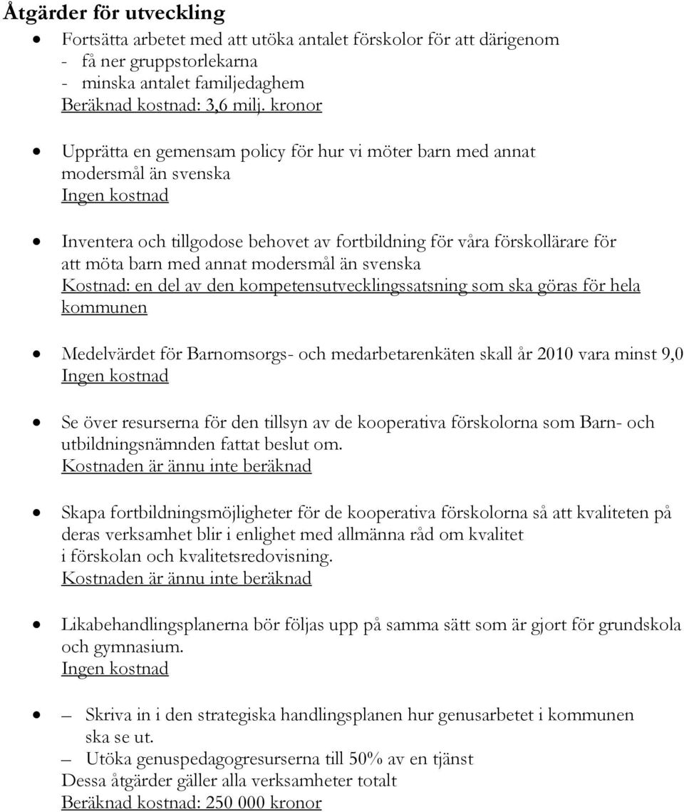 annat modersmål än svenska Kostnad: en del av den kompetensutvecklingssatsning som ska göras för hela kommunen Medelvärdet för Barnomsorgs- och medarbetarenkäten skall år 2010 vara minst 9,0 Ingen