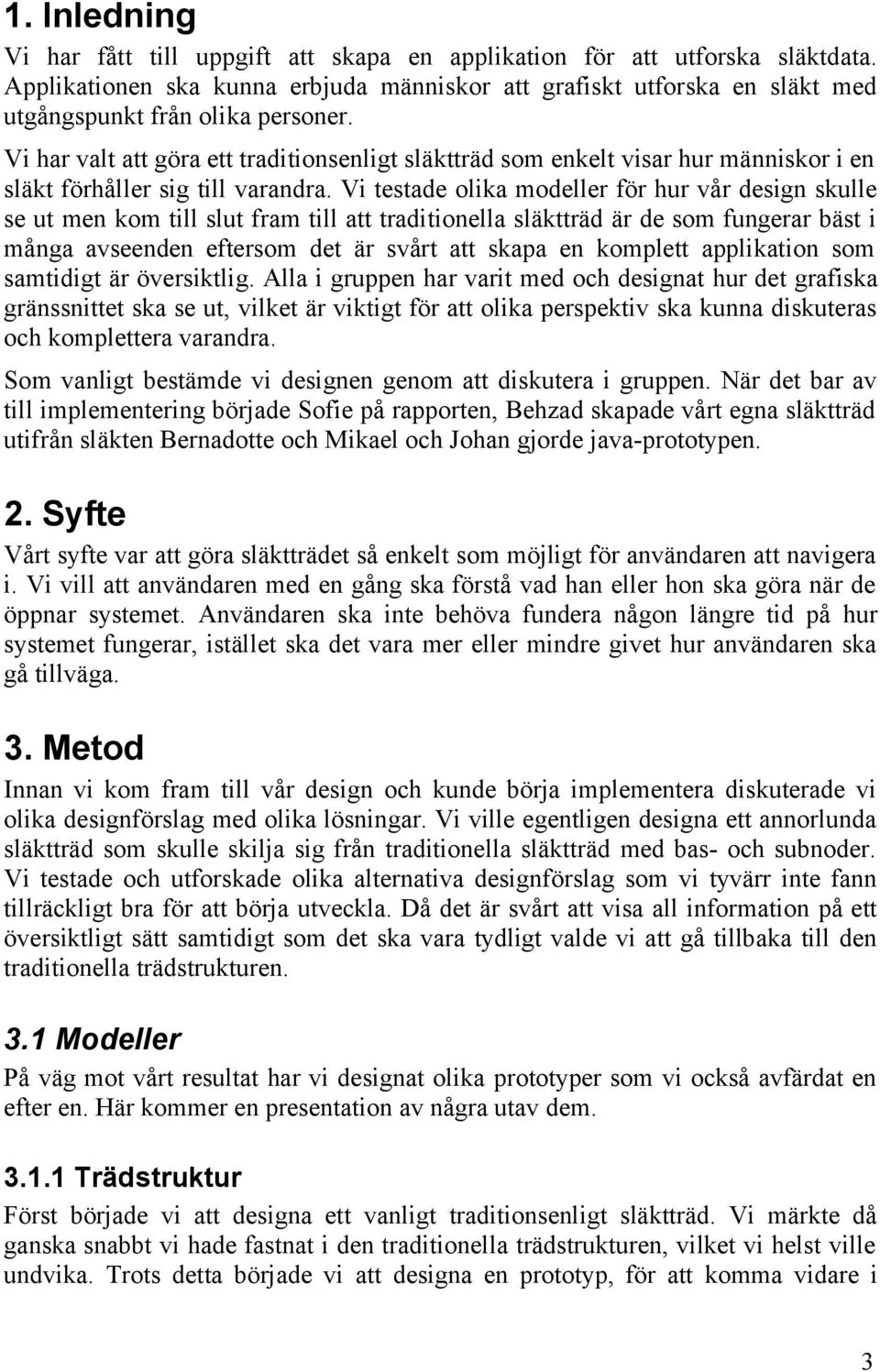 Vi har valt att göra ett traditionsenligt släktträd som enkelt visar hur människor i en släkt förhåller sig till varandra.