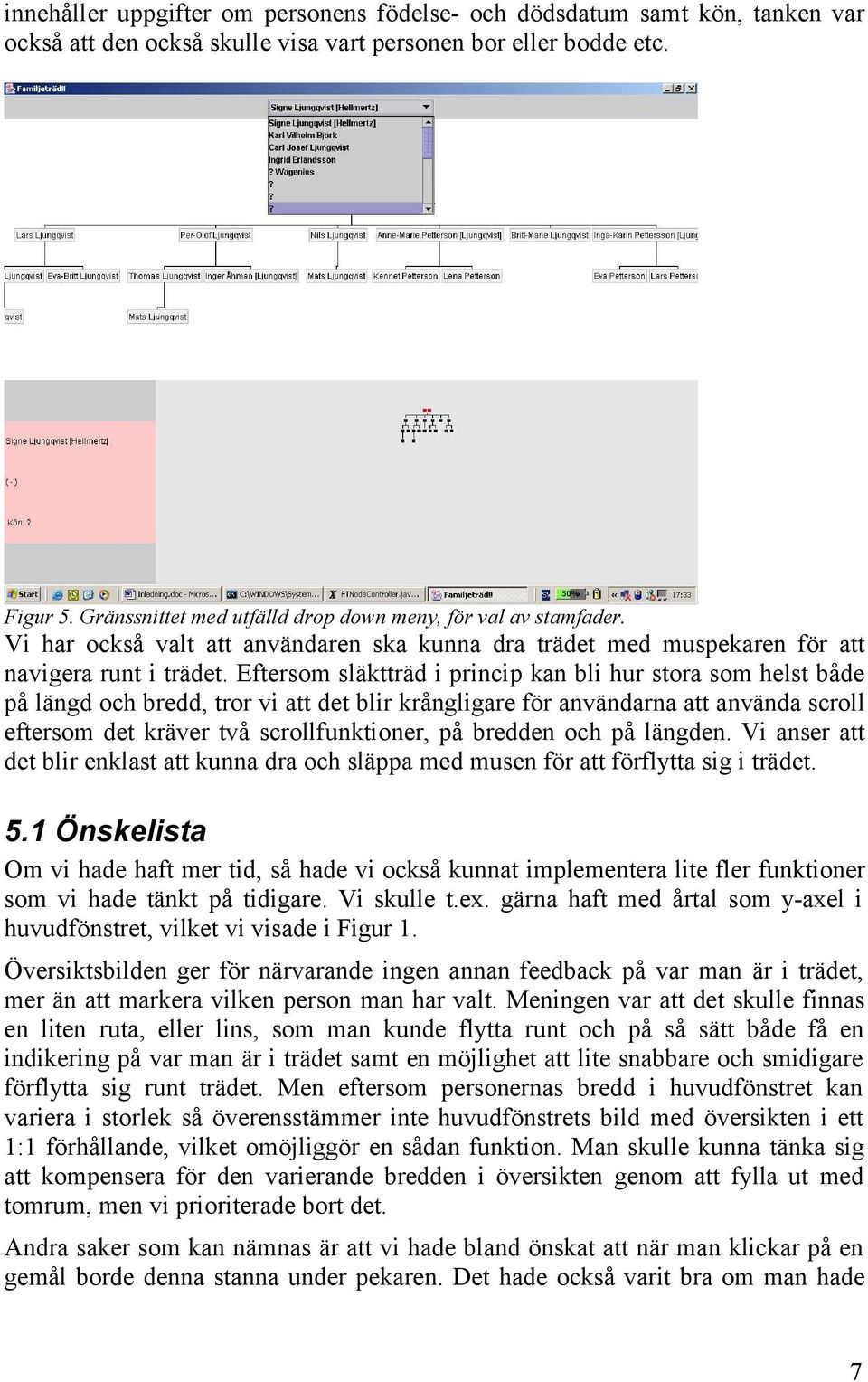 Eftersom släktträd i princip kan bli hur stora som helst både på längd och bredd, tror vi att det blir krångligare för användarna att använda scroll eftersom det kräver två scrollfunktioner, på