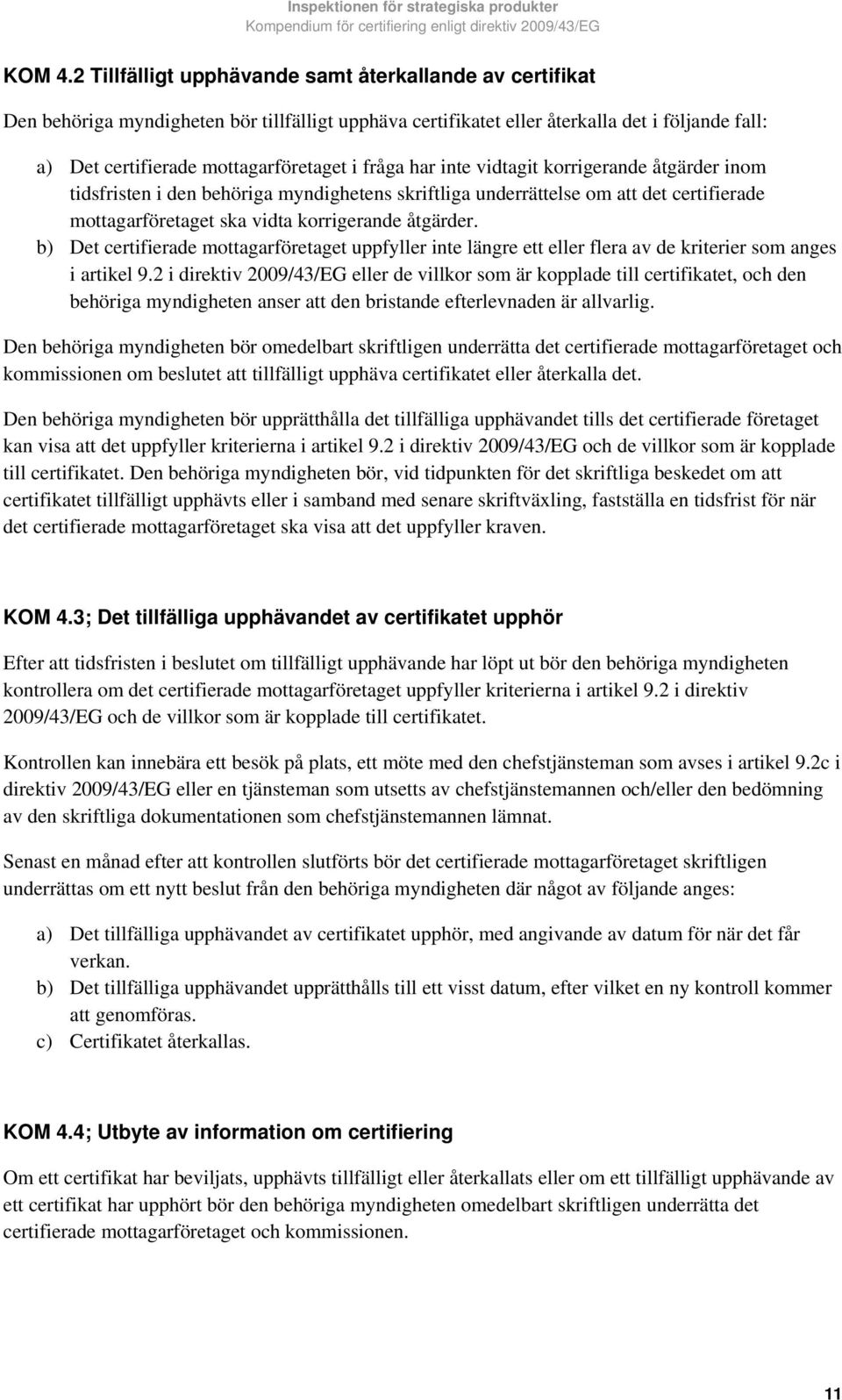 fråga har inte vidtagit korrigerande åtgärder inom tidsfristen i den behöriga myndighetens skriftliga underrättelse om att det certifierade mottagarföretaget ska vidta korrigerande åtgärder.