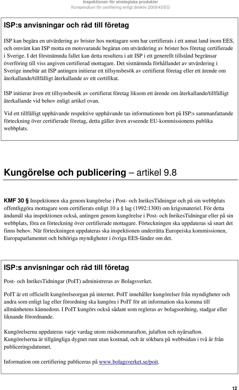 I det förstnämnda fallet kan detta resultera i att ISP i ett generellt tillstånd begränsar överföring till viss angiven certifierad mottagare.