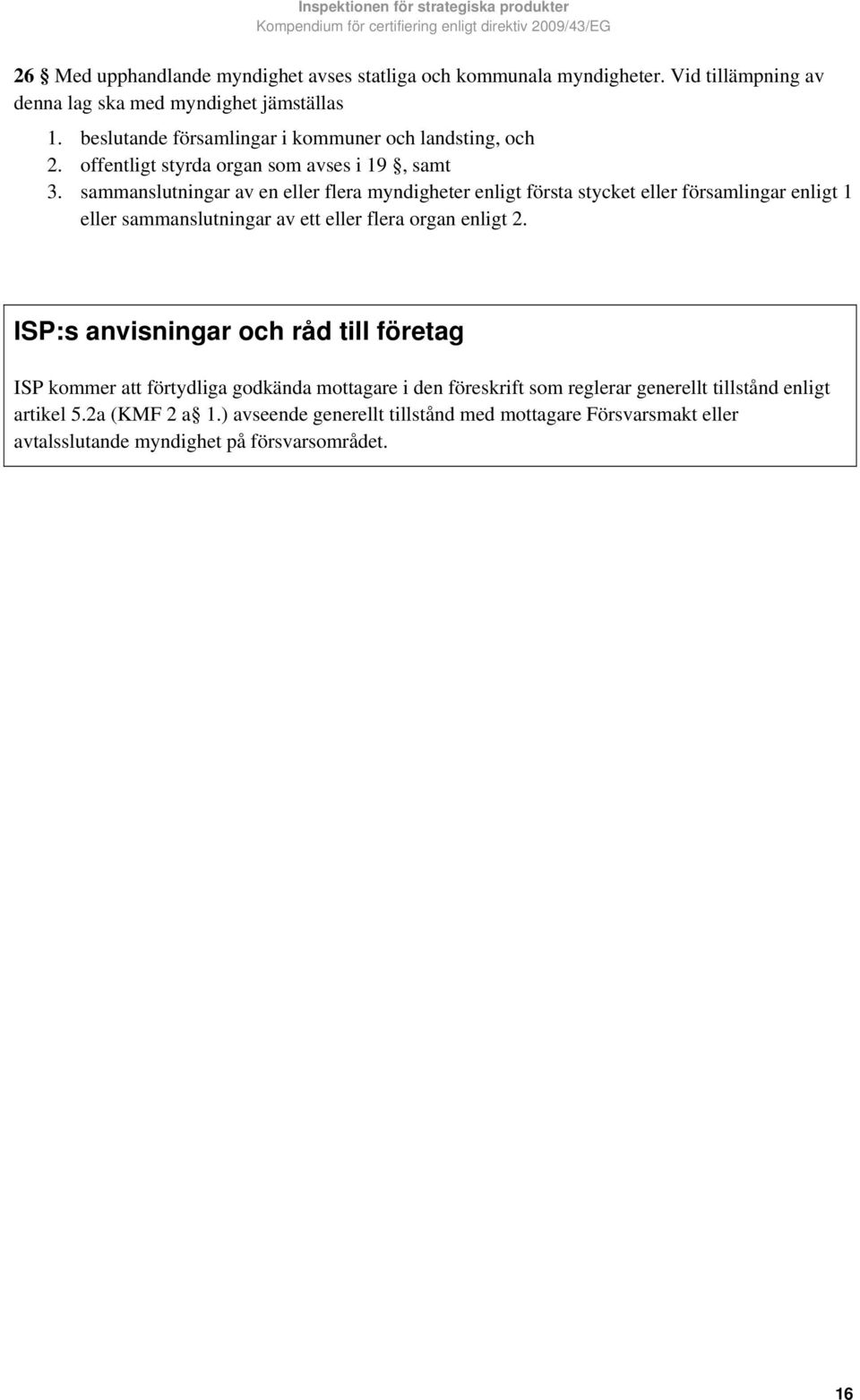 sammanslutningar av en eller flera myndigheter enligt första stycket eller församlingar enligt 1 eller sammanslutningar av ett eller flera organ enligt 2.