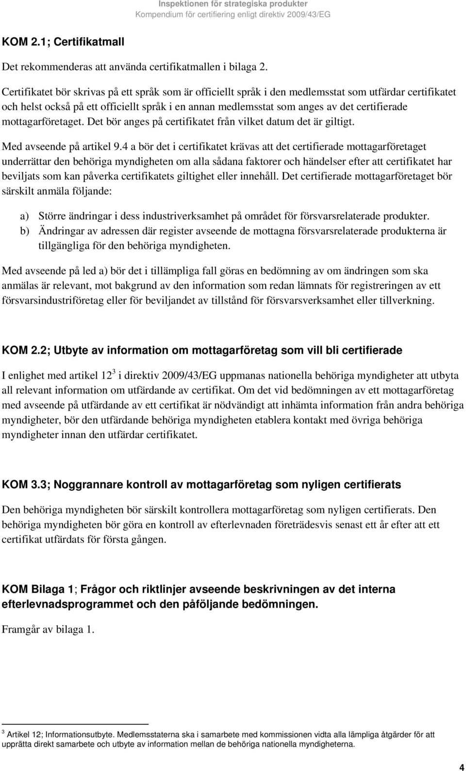 mottagarföretaget. Det bör anges på certifikatet från vilket datum det är giltigt. Med avseende på artikel 9.