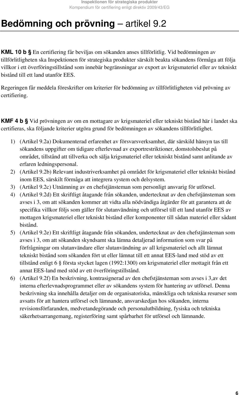 krigsmateriel eller av tekniskt bistånd till ett land utanför EES. Regeringen får meddela föreskrifter om kriterier för bedömning av tillförlitligheten vid prövning av certifiering.