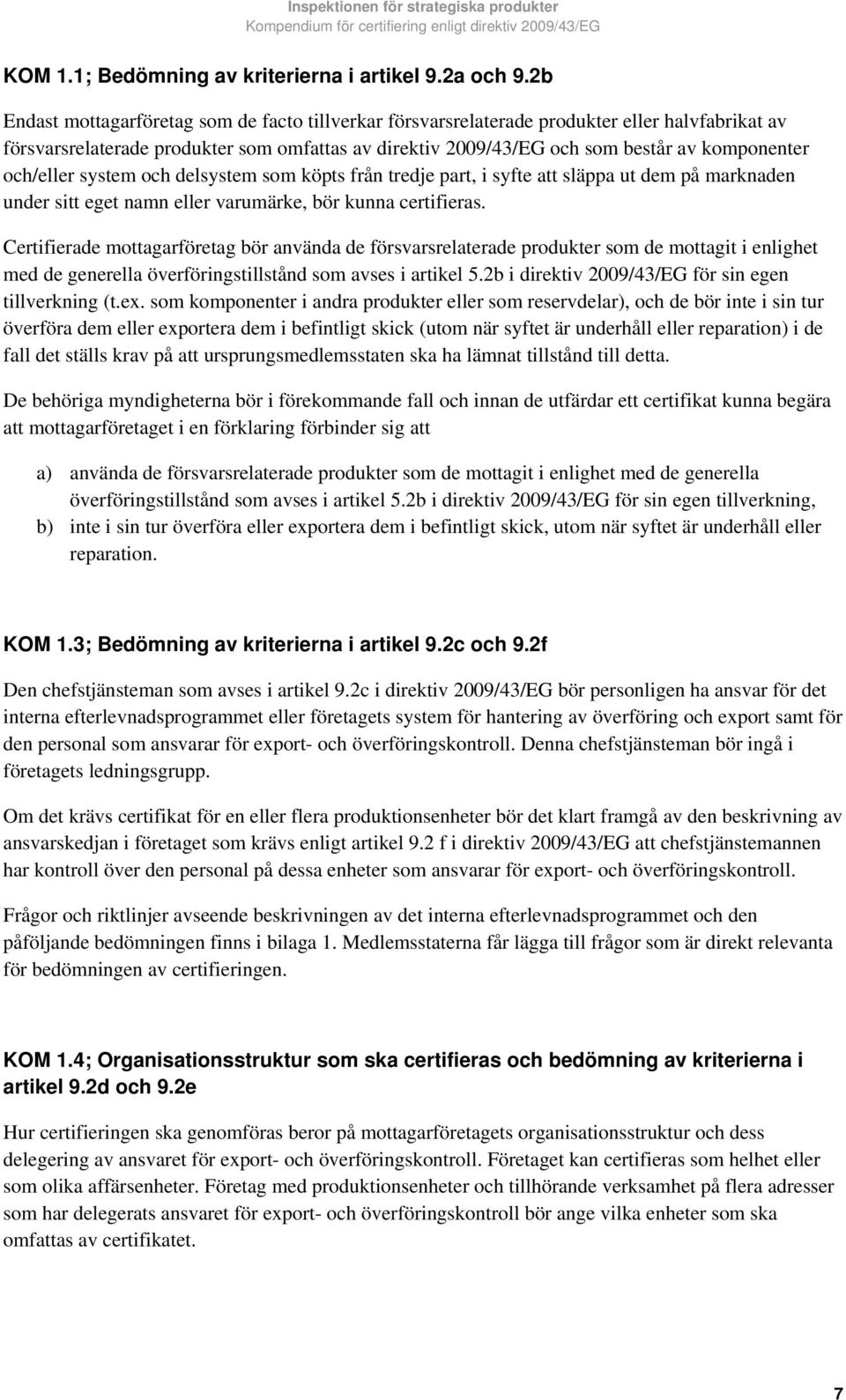 och/eller system och delsystem som köpts från tredje part, i syfte att släppa ut dem på marknaden under sitt eget namn eller varumärke, bör kunna certifieras.