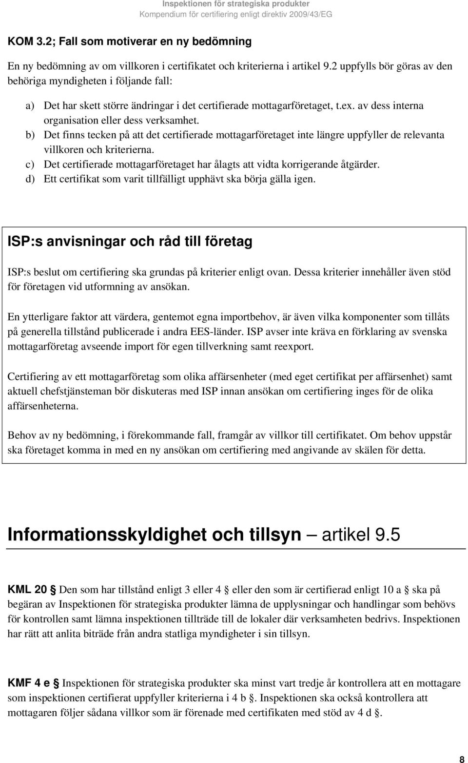 b) Det finns tecken på att det certifierade mottagarföretaget inte längre uppfyller de relevanta villkoren och kriterierna.