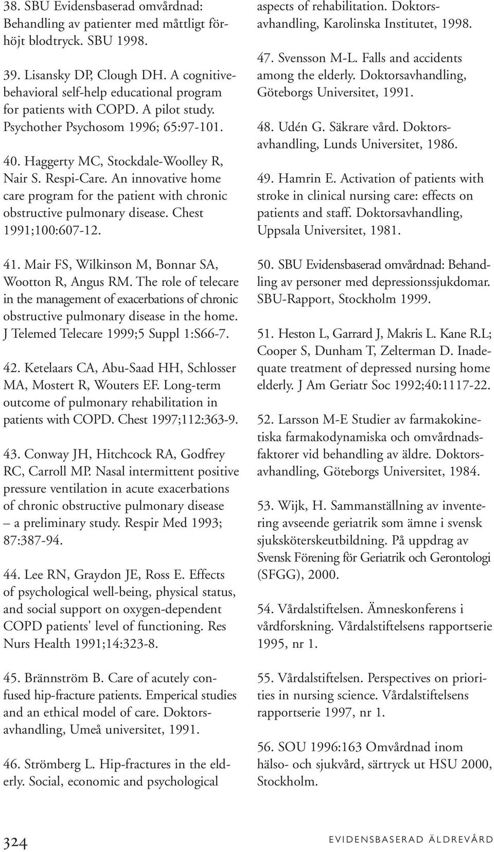 An innovative home care program for the patient with chronic obstructive pulmonary disease. Chest 1991;100:607-12. 41. Mair FS, Wilkinson M, Bonnar SA, Wootton R, Angus RM.