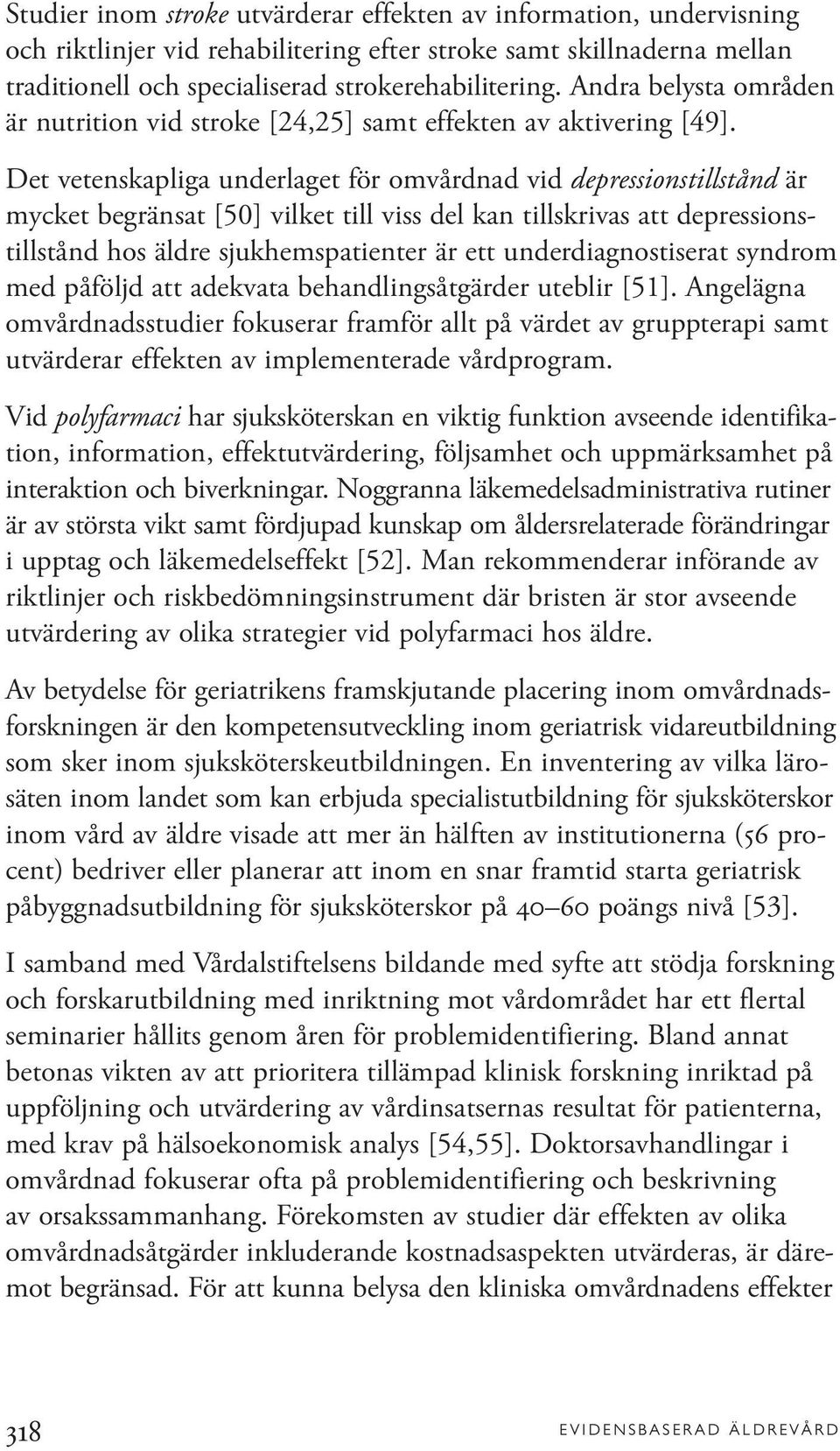 Det vetenskapliga underlaget för omvårdnad vid depressionstillstånd är mycket begränsat [50] vilket till viss del kan tillskrivas att depressionstillstånd hos äldre sjukhemspatienter är ett