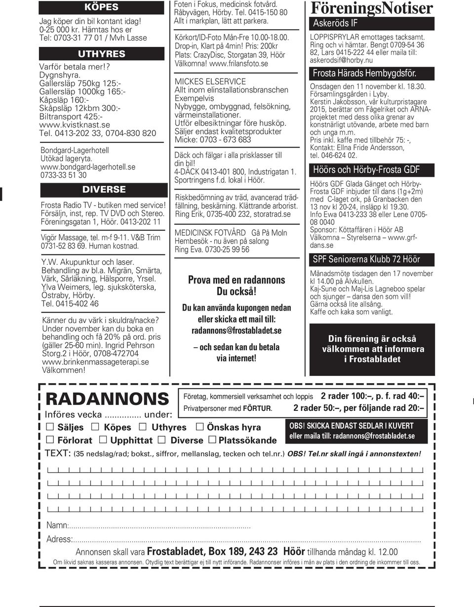 Föreningsgtn, Höör. 3- Vigör Mssge, tel. m-f -. V&B Trim 73-5 3 6. Humn kostnd. Y.W. Akupunktur och lser. Behndling v bl.. Migrän, Smärt, Värk, Sårläkning, Hälsporre, Yrsel. Ylv Weimers, leg.