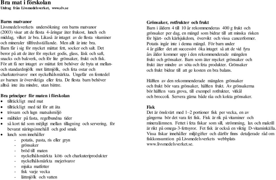 Likaså är intaget av de flesta vitaminer och mineraler tillfredsställande. Men allt är inte bra. Barn får i sig för mycket mättat fett, socker och salt.