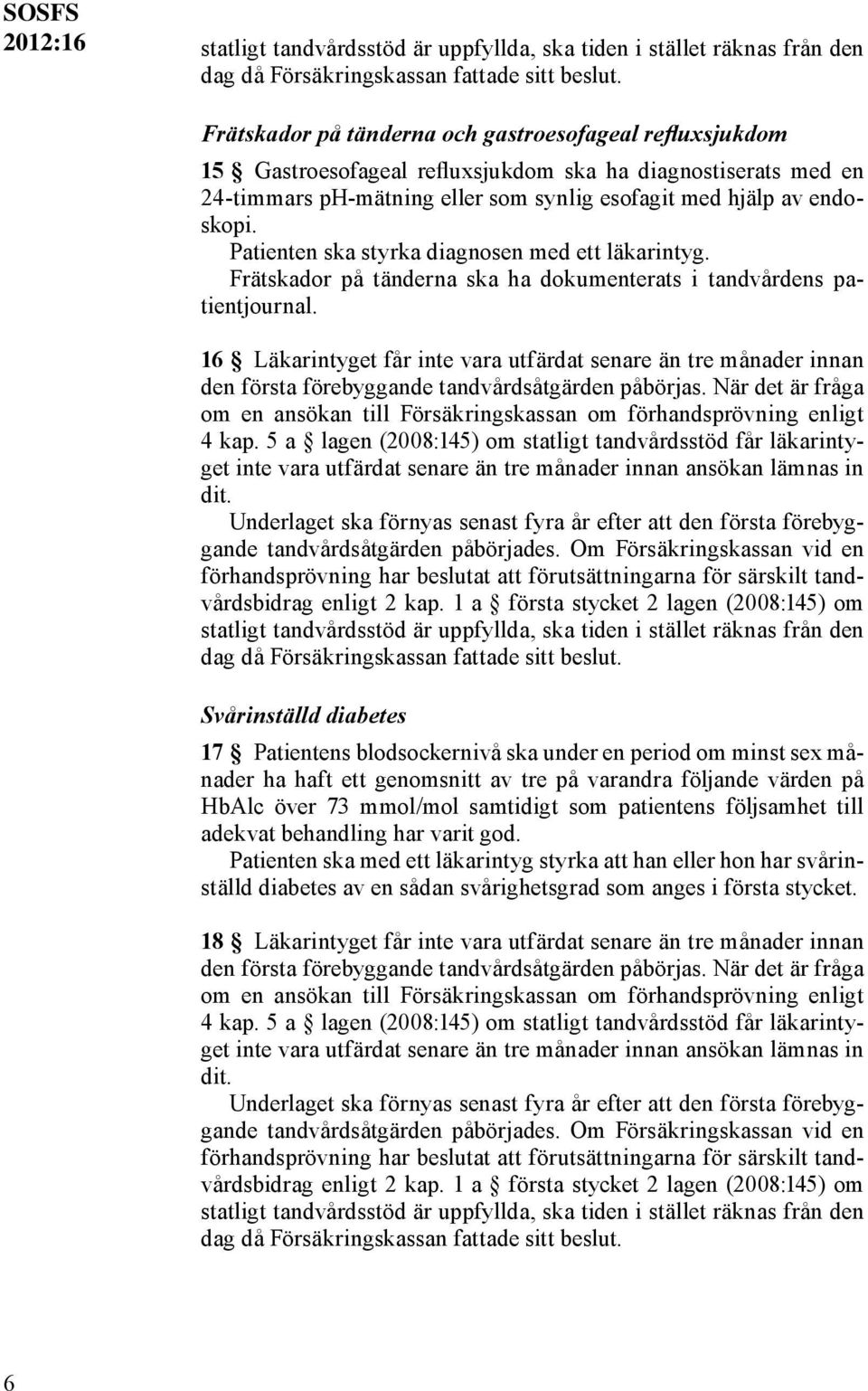 Patienten ska styrka diagnosen med ett läkarintyg. Frätskador på tänderna ska ha dokumenterats i tandvårdens patientjournal.