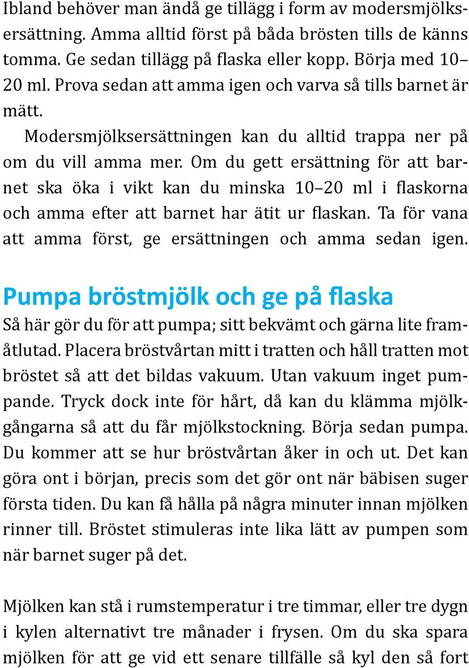 Om du gett ersättning för att barnet ska öka i vikt kan du minska 10 20 ml i flaskorna och amma efter att barnet har ätit ur flaskan. Ta för vana att amma först, ge ersättningen och amma sedan igen.