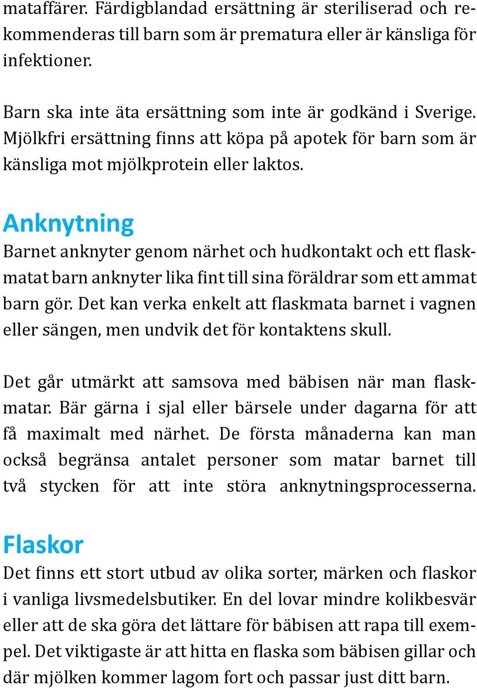 Anknytning Barnet anknyter genom närhet och hudkontakt och ett flaskmatat barn anknyter lika fint till sina föräldrar som ett ammat barn gör.