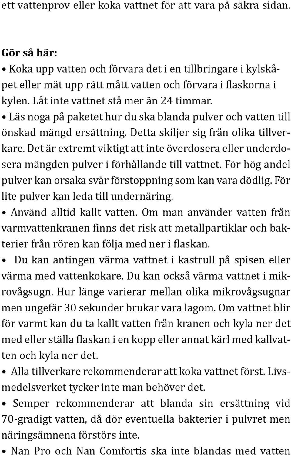 Det är extremt viktigt att inte överdosera eller underdosera mängden pulver i förhållande till vattnet. För hög andel pulver kan orsaka svår förstoppning som kan vara dödlig.