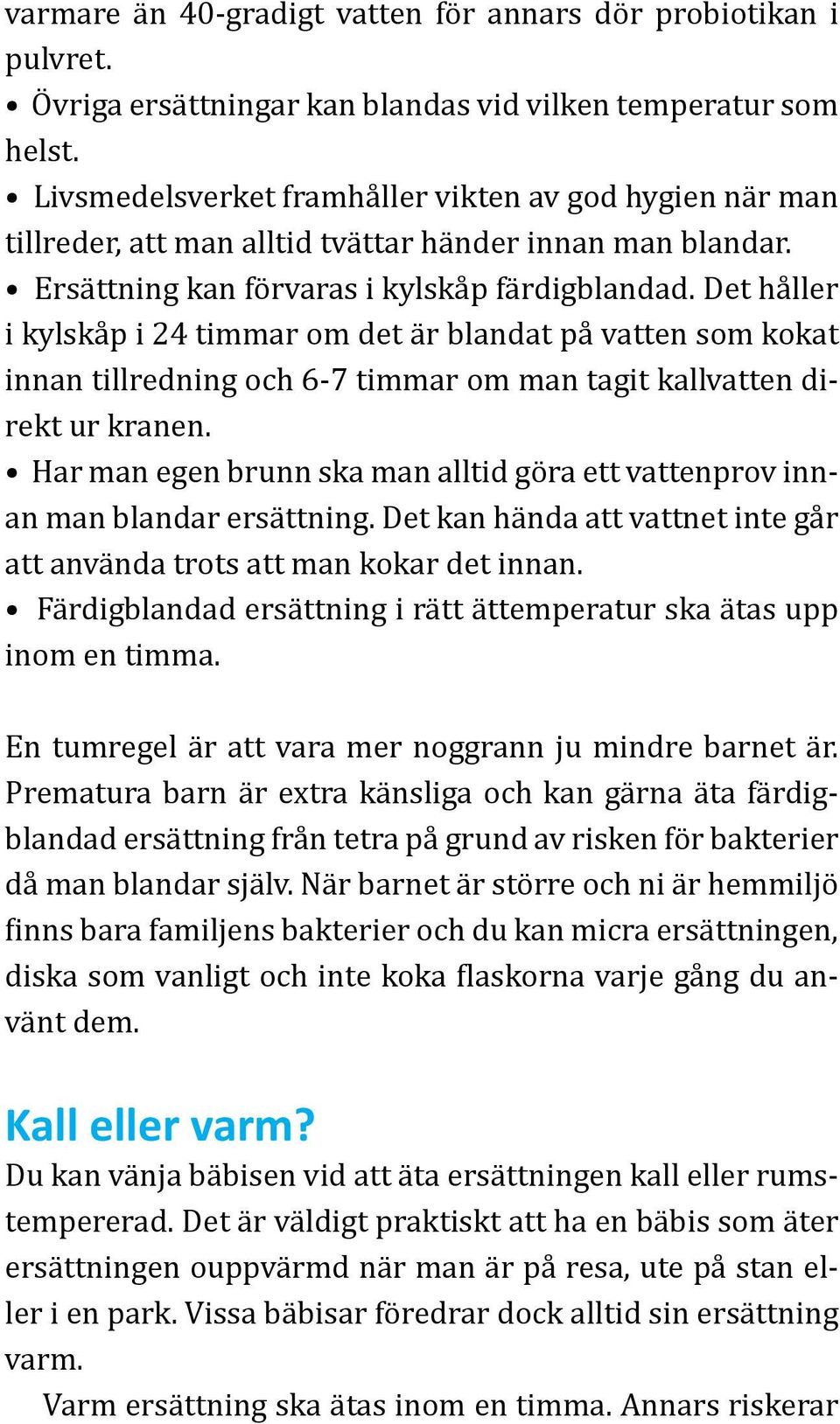 Det håller i kylskåp i 24 timmar om det är blandat på vatten som kokat innan tillredning och 6-7 timmar om man tagit kallvatten direkt ur kranen.