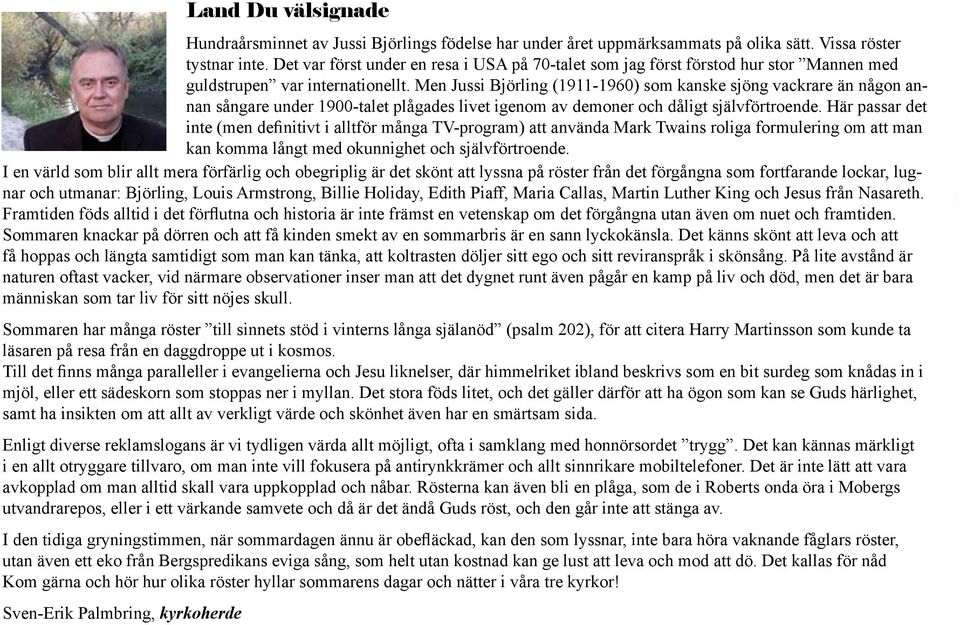 Men Jussi Björling (1911-1960) som kanske sjöng vackrare än någon annan sångare under 1900-talet plågades livet igenom av demoner och dåligt självförtroende.