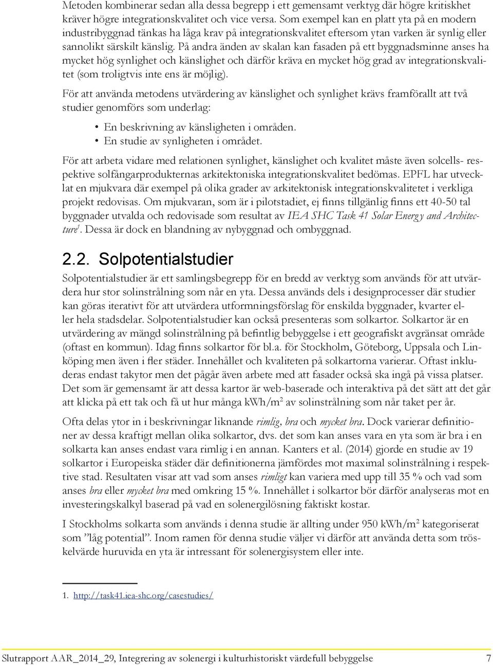 På andra änden av skalan kan fasaden på ett byggnadsminne anses ha mycket hög synlighet och känslighet och därför kräva en mycket hög grad av integrationskvalitet (som troligtvis inte ens är möjlig).