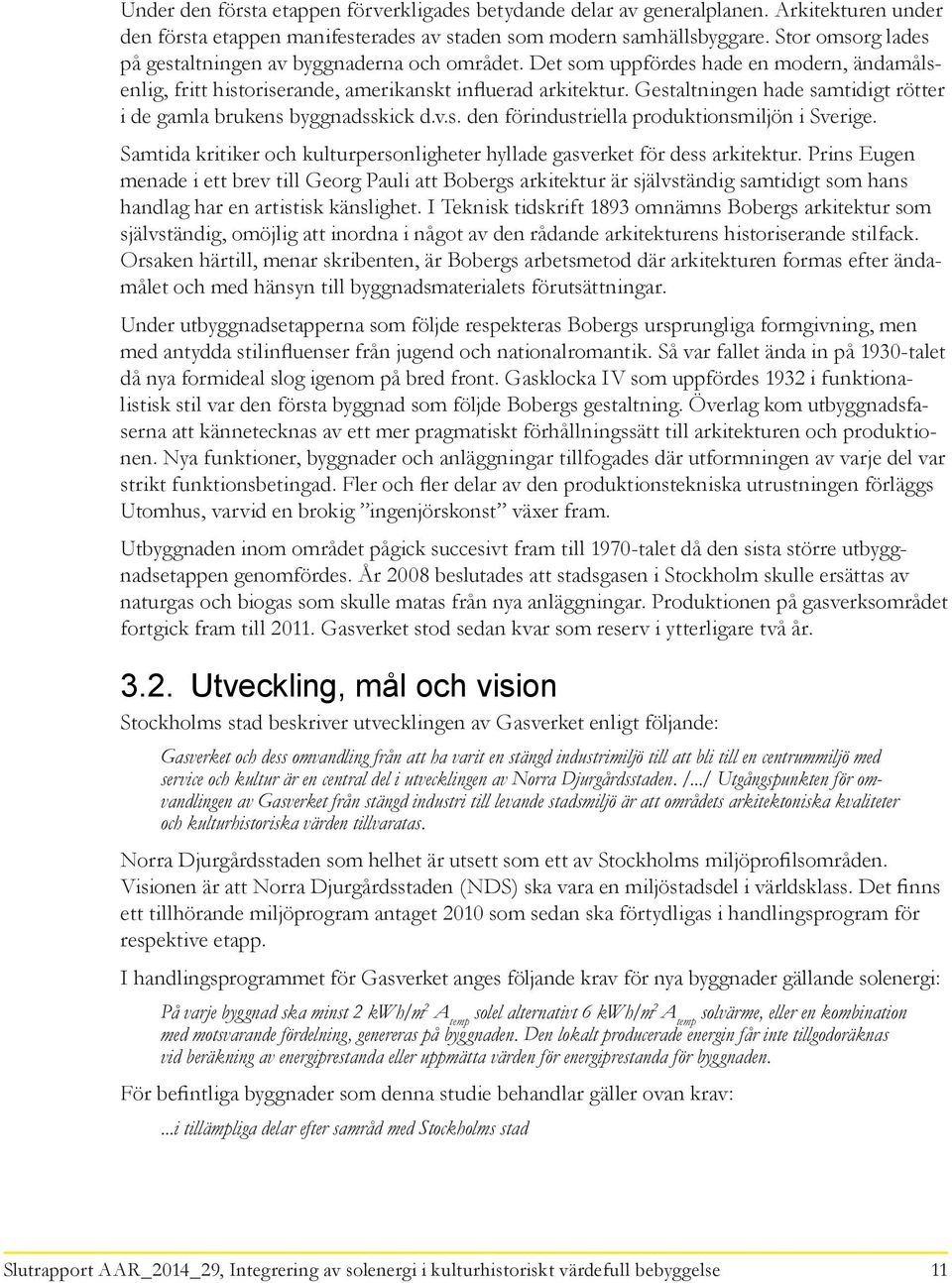 Gestaltningen hade samtidigt rötter i de gamla brukens byggnadsskick d.v.s. den förindustriella produktionsmiljön i Sverige.