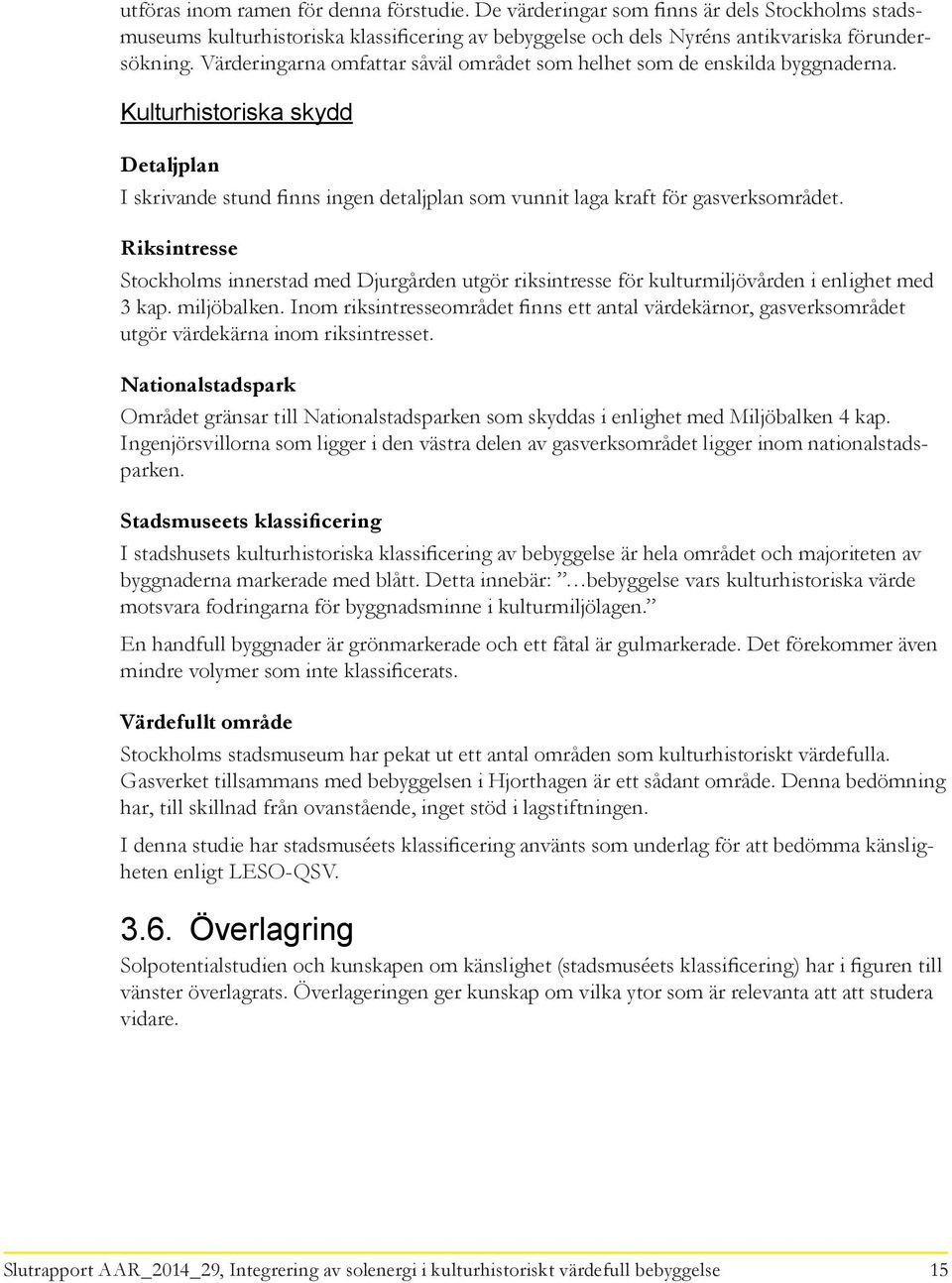 Riksintresse Stockholms innerstad med Djurgården utgör riksintresse för kulturmiljövården i enlighet med 3 kap. miljöbalken.