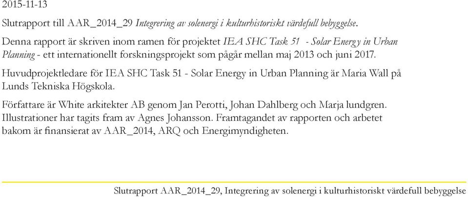 maj 2013 och juni 2017. Huvudprojektledare för IEA SHC Task 51 - Solar Energy in Urban Planning är Maria Wall på Lunds Tekniska Högskola.