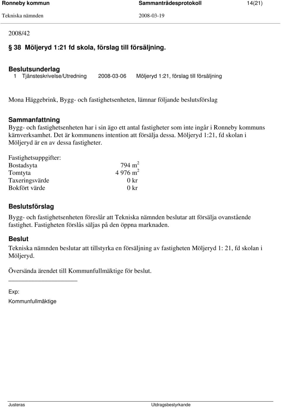 i sin ägo ett antal fastigheter som inte ingår i Ronneby kommuns kärnverksamhet. Det är kommunens intention att försälja dessa. Möljeryd 1:21, fd skolan i Möljeryd är en av dessa fastigheter.