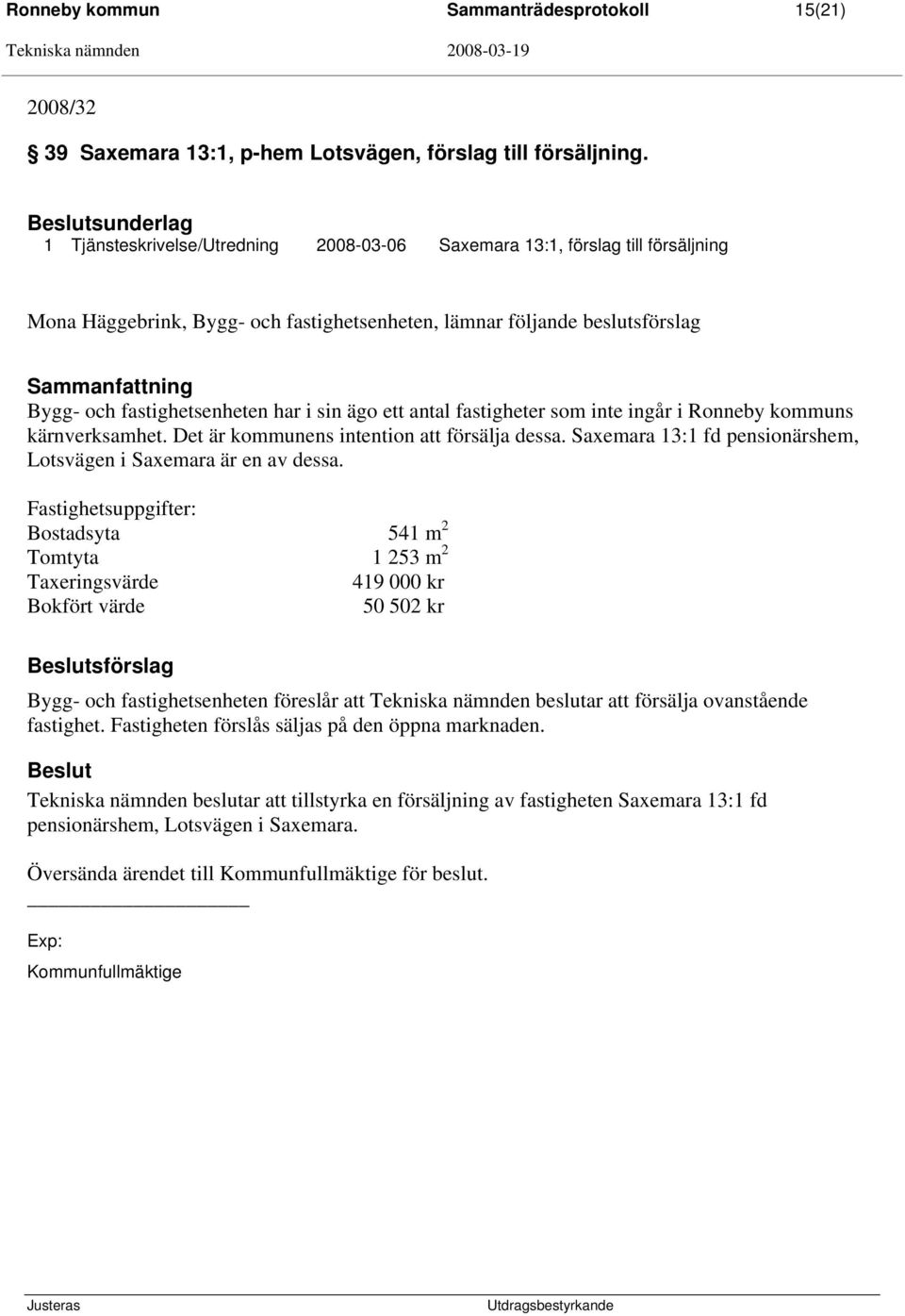 i sin ägo ett antal fastigheter som inte ingår i Ronneby kommuns kärnverksamhet. Det är kommunens intention att försälja dessa. Saxemara 13:1 fd pensionärshem, Lotsvägen i Saxemara är en av dessa.