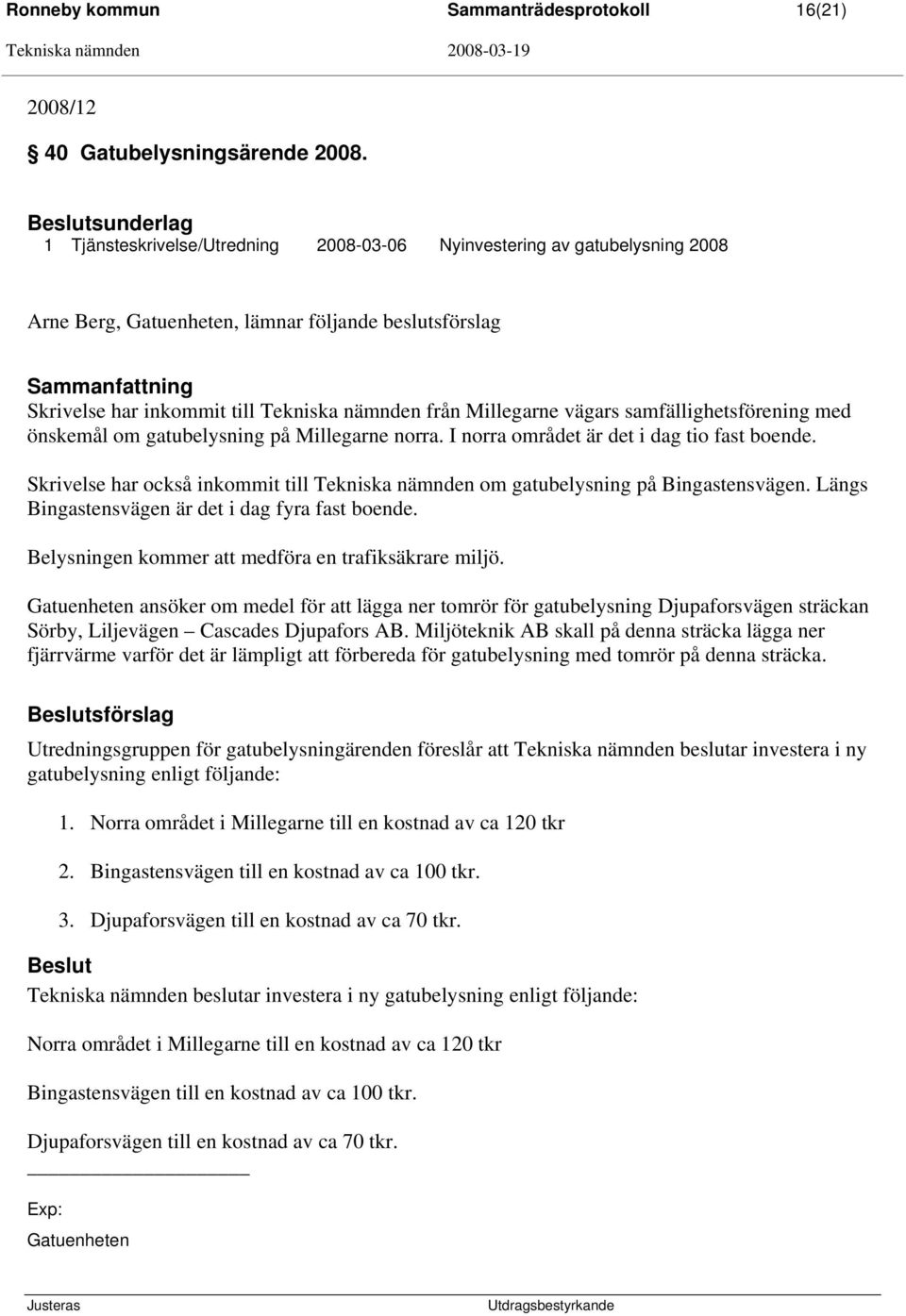 Millegarne vägars samfällighetsförening med önskemål om gatubelysning på Millegarne norra. I norra området är det i dag tio fast boende.