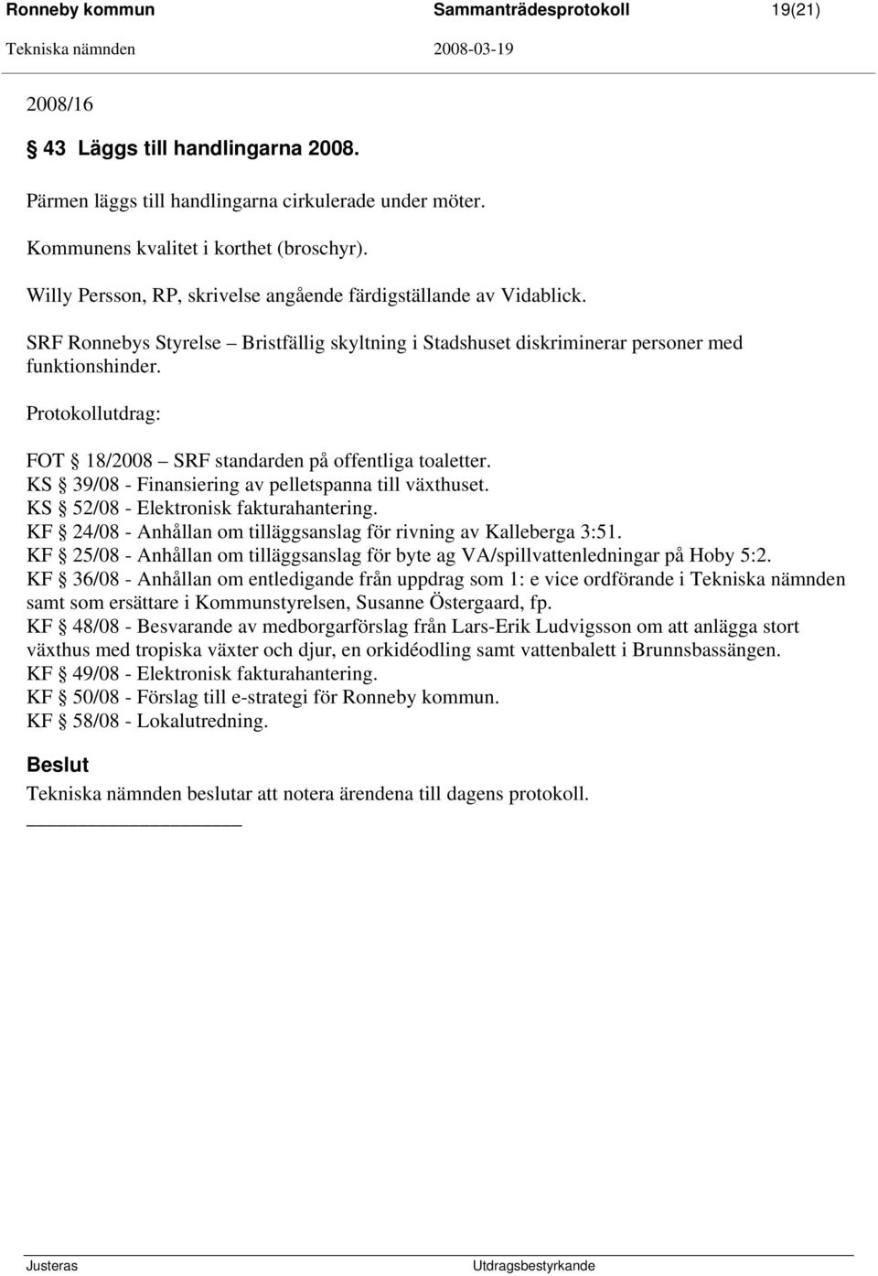 Protokollutdrag: FOT 18/2008 SRF standarden på offentliga toaletter. KS 39/08 - Finansiering av pelletspanna till växthuset. KS 52/08 - Elektronisk fakturahantering.