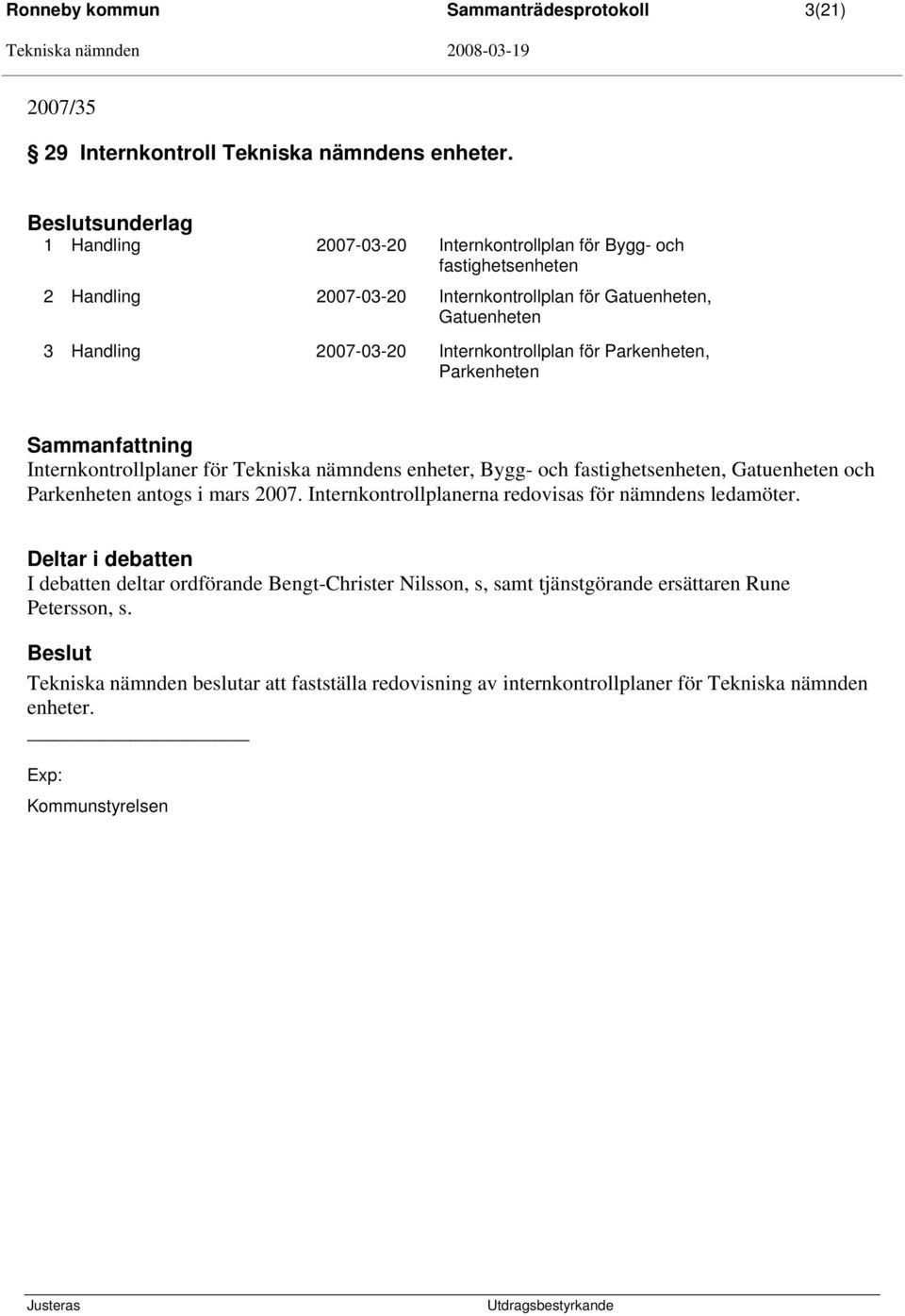 Internkontrollplan för Parkenheten, Parkenheten Internkontrollplaner för Tekniska nämndens enheter, Bygg- och fastighetsenheten, Gatuenheten och Parkenheten antogs i mars 2007.