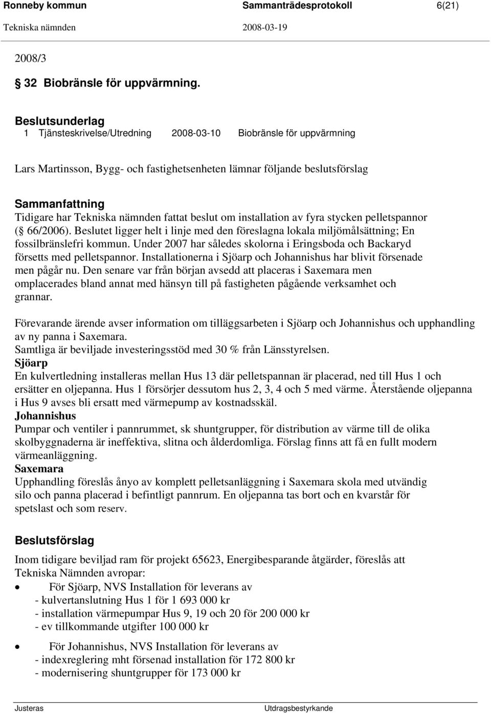 installation av fyra stycken pelletspannor ( 66/2006). et ligger helt i linje med den föreslagna lokala miljömålsättning; En fossilbränslefri kommun.