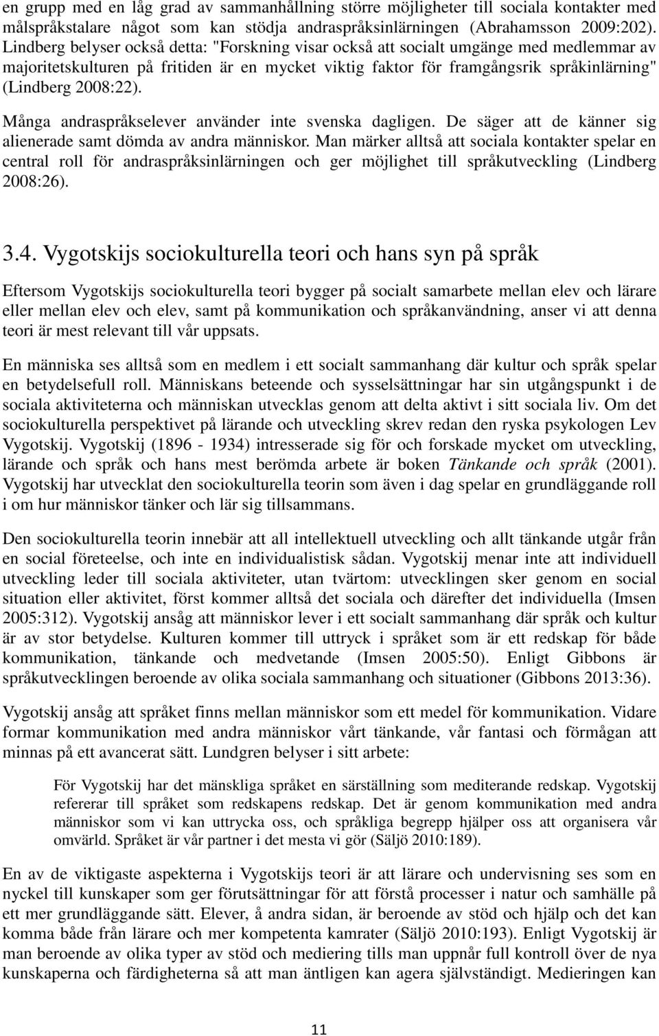 Många andraspråkselever använder inte svenska dagligen. De säger att de känner sig alienerade samt dömda av andra människor.