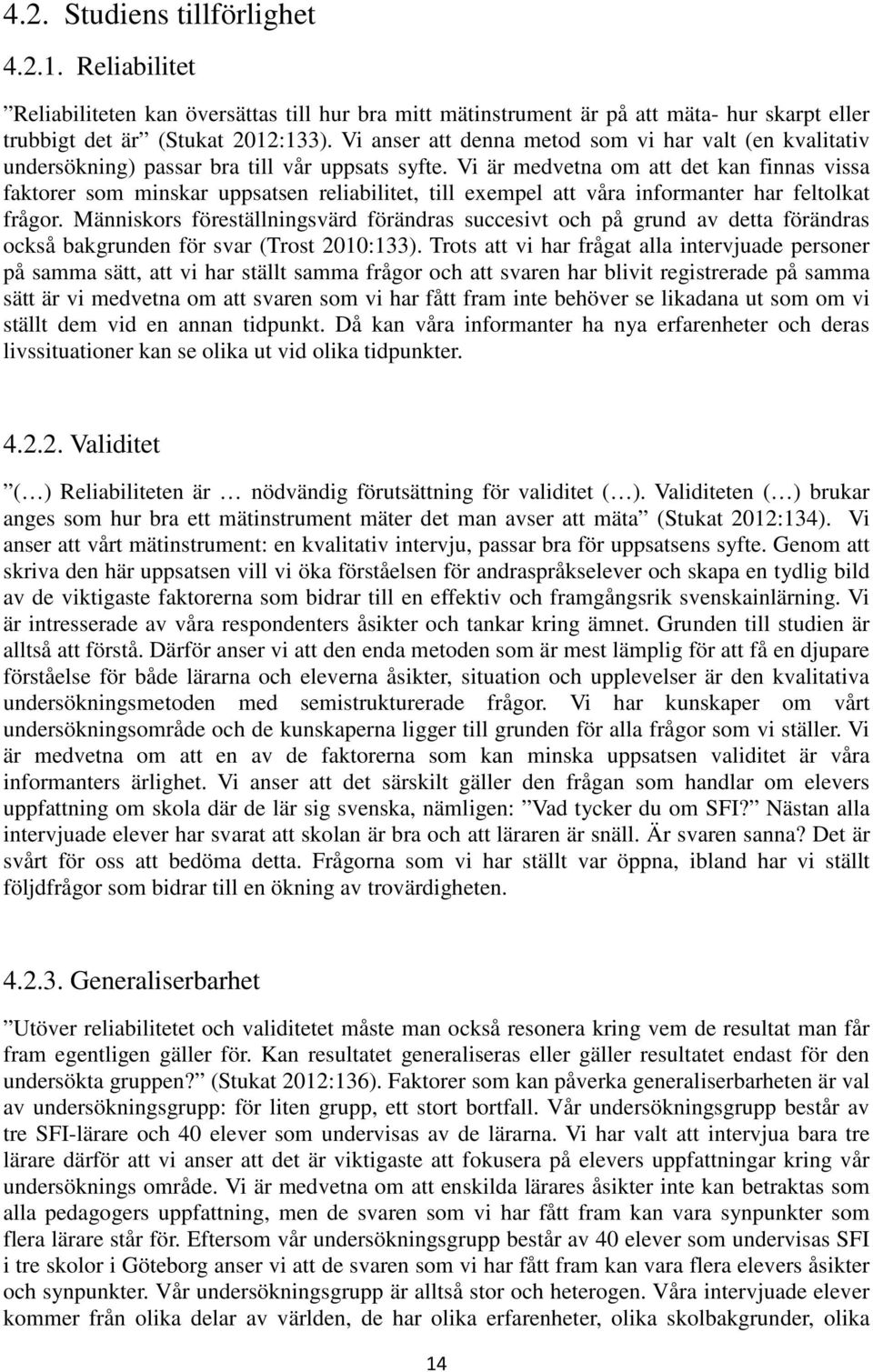 Vi är medvetna om att det kan finnas vissa faktorer som minskar uppsatsen reliabilitet, till exempel att våra informanter har feltolkat frågor.