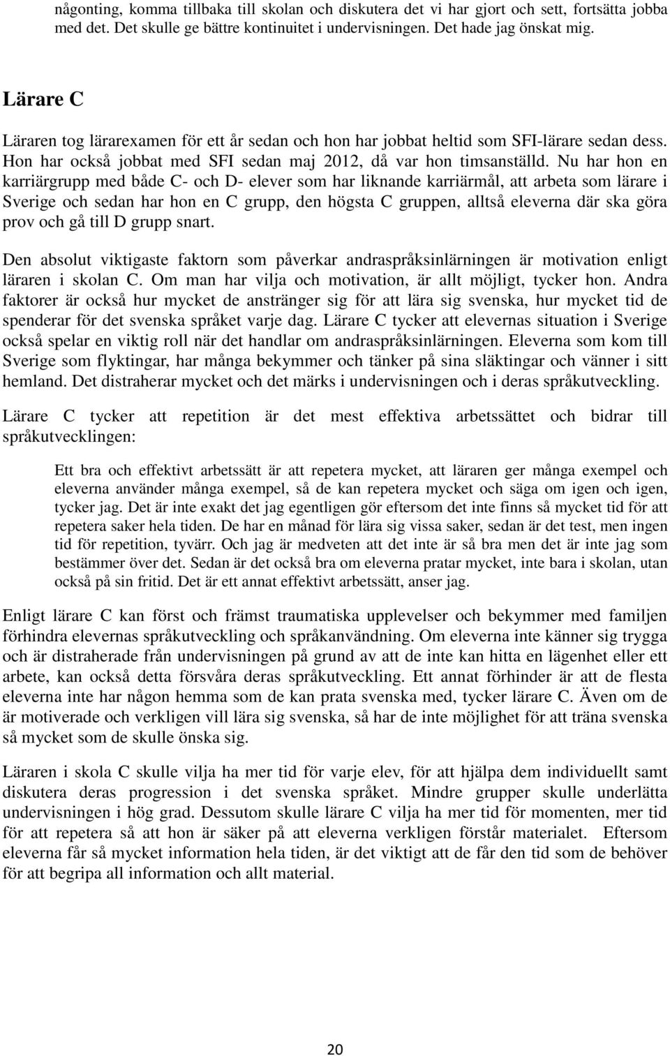 Nu har hon en karriärgrupp med både C- och D- elever som har liknande karriärmål, att arbeta som lärare i Sverige och sedan har hon en C grupp, den högsta C gruppen, alltså eleverna där ska göra prov