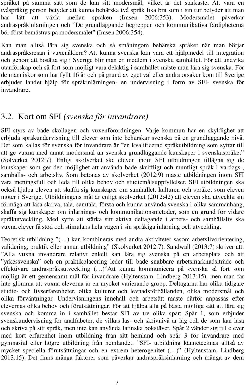 Modersmålet påverkar andraspråkinlärningen och De grundläggande begreppen och kommunikativa färdigheterna bör först bemästras på modersmålet (Imsen 2006:354).