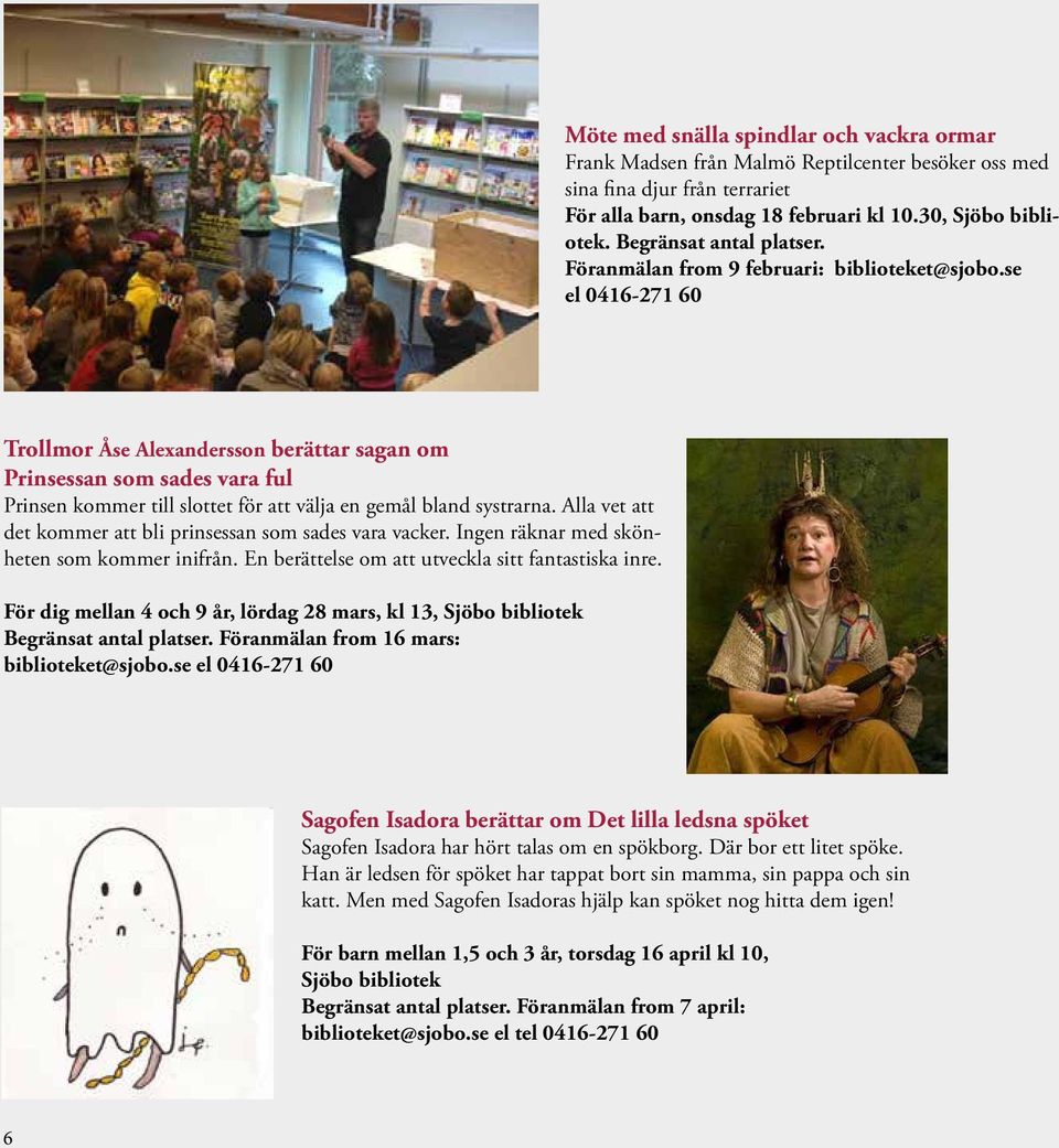 se el 0416-271 60 Trollmor Åse Alexandersson berättar sagan om Prinsessan som sades vara ful Prinsen kommer till slottet för att välja en gemål bland systrarna.