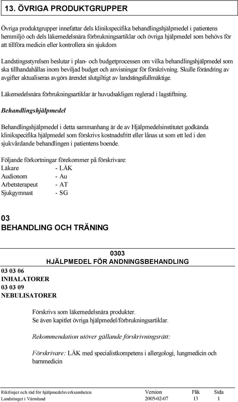 anvisningar för förskrivning. Skulle förändring av avgifter aktualiseras avgörs ärendet slutgiltigt av landstingsfullmäktige.