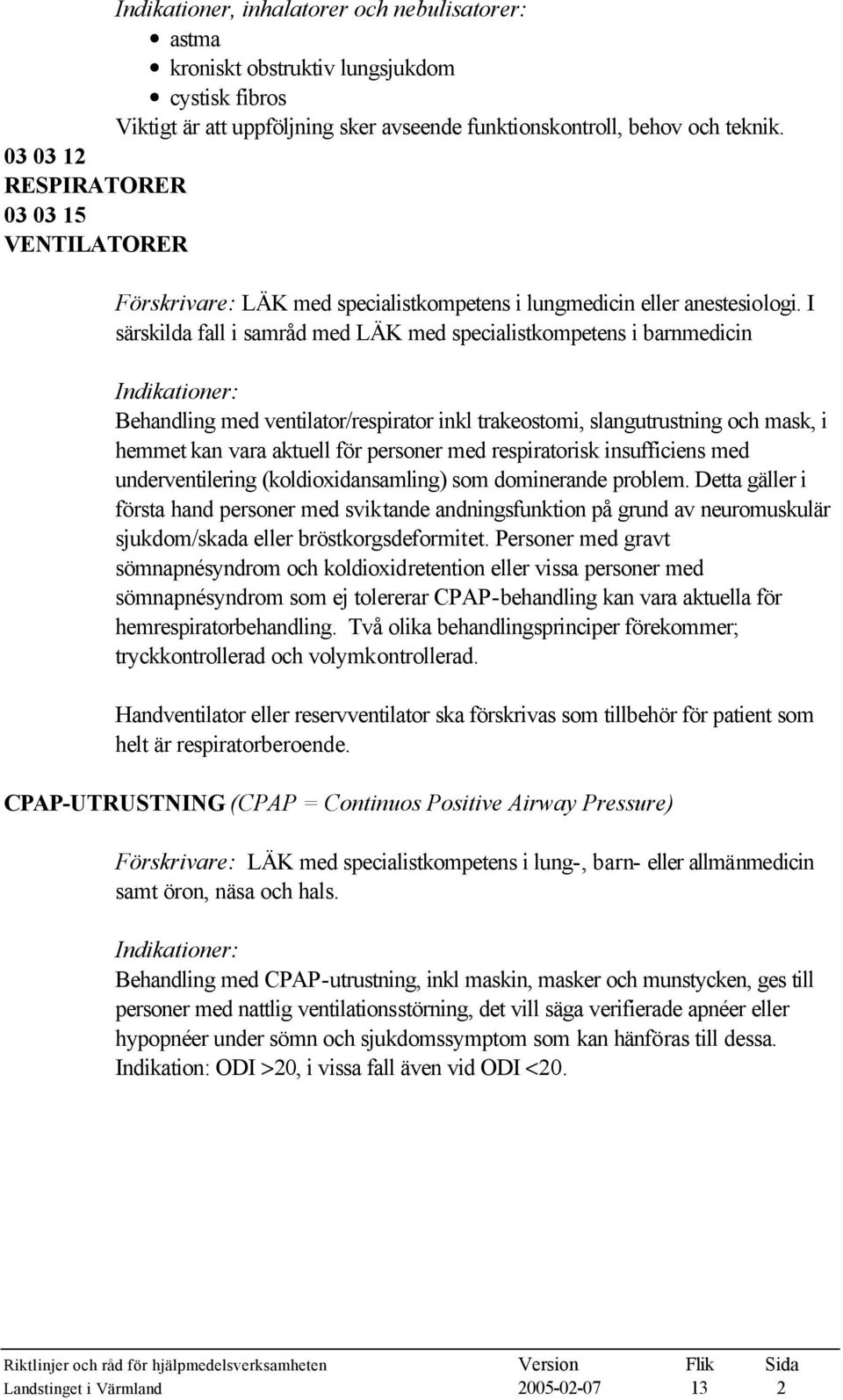 I särskilda fall i samråd med LÄK med specialistkompetens i barnmedicin Behandling med ventilator/respirator inkl trakeostomi, slangutrustning och mask, i hemmet kan vara aktuell för personer med