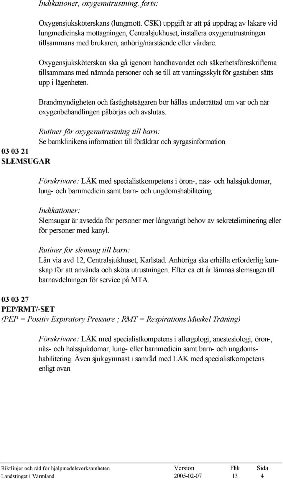 Oxygensjuksköterskan ska gå igenom handhavandet och säkerhetsföreskrifterna tillsammans med nämnda personer och se till att varningsskylt för gastuben sätts upp i lägenheten.