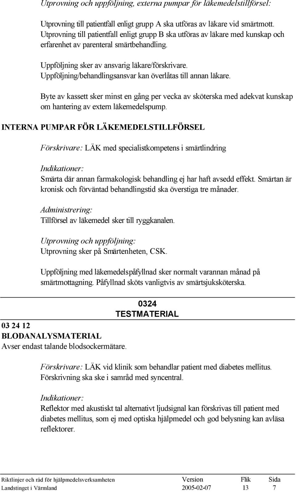 Uppföljning/behandlingsansvar kan överlåtas till annan läkare. Byte av kassett sker minst en gång per vecka av sköterska med adekvat kunskap om hantering av extern läkemedelspump.