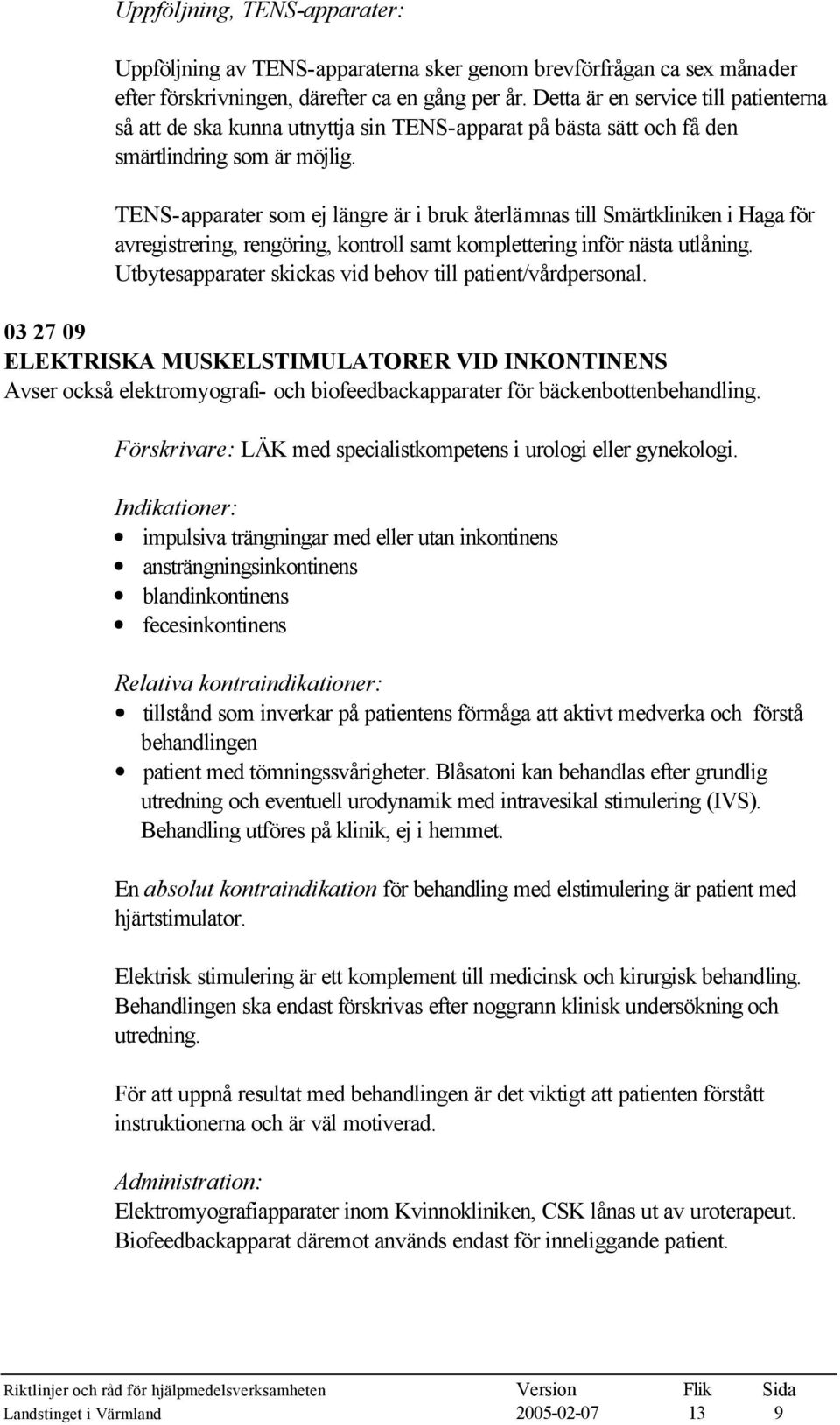 TENS-apparater som ej längre är i bruk återlämnas till Smärtkliniken i Haga för avregistrering, rengöring, kontroll samt komplettering inför nästa utlåning.