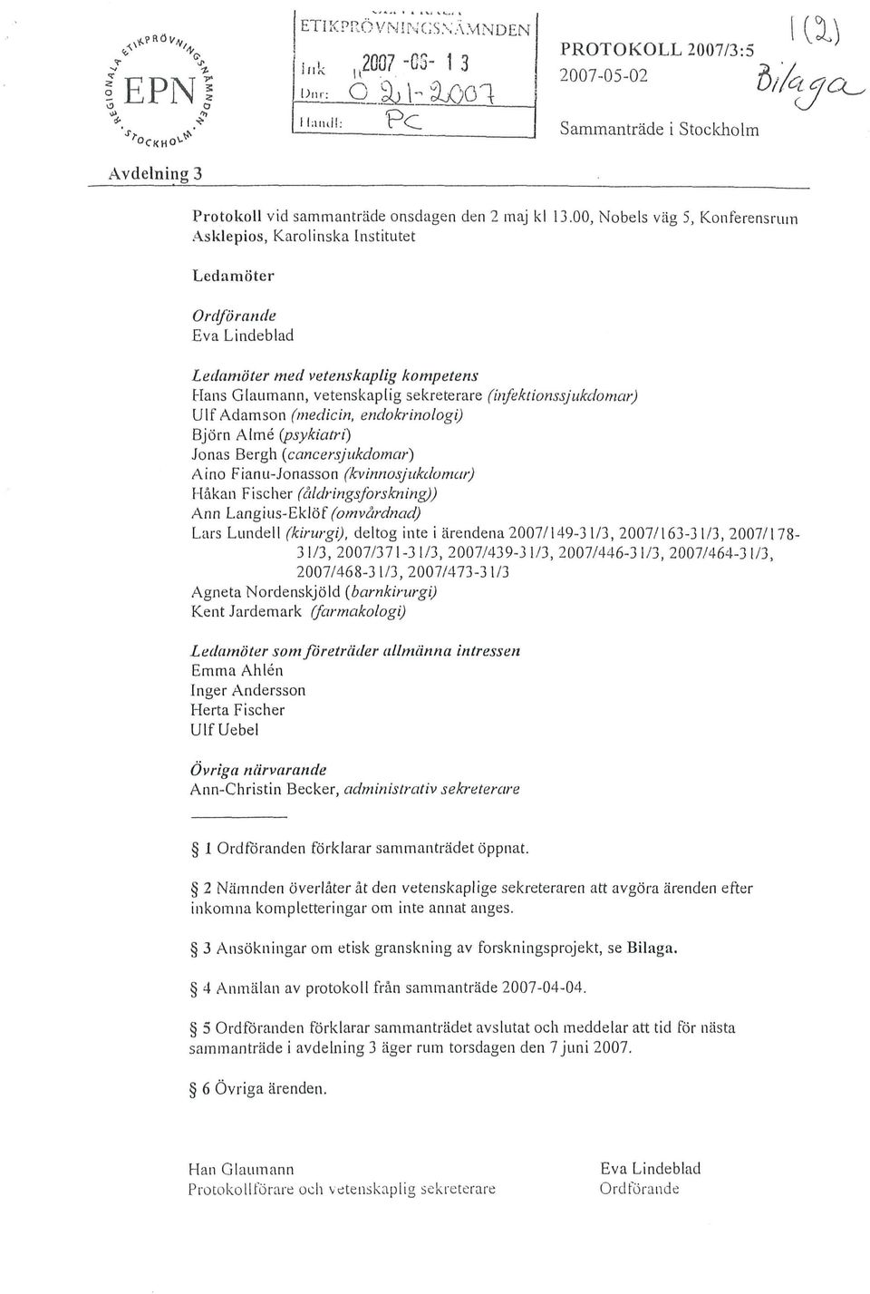 00, Nobels väg 5, Konferensrum Asklepios, Karolinska Institutet Ledamöter Ordförande Eva Lindeblad Ledamöter med vetenskaplig kompetens Hans Glaumann, vetenskaplig sekreterare (infektionssjukdomar)