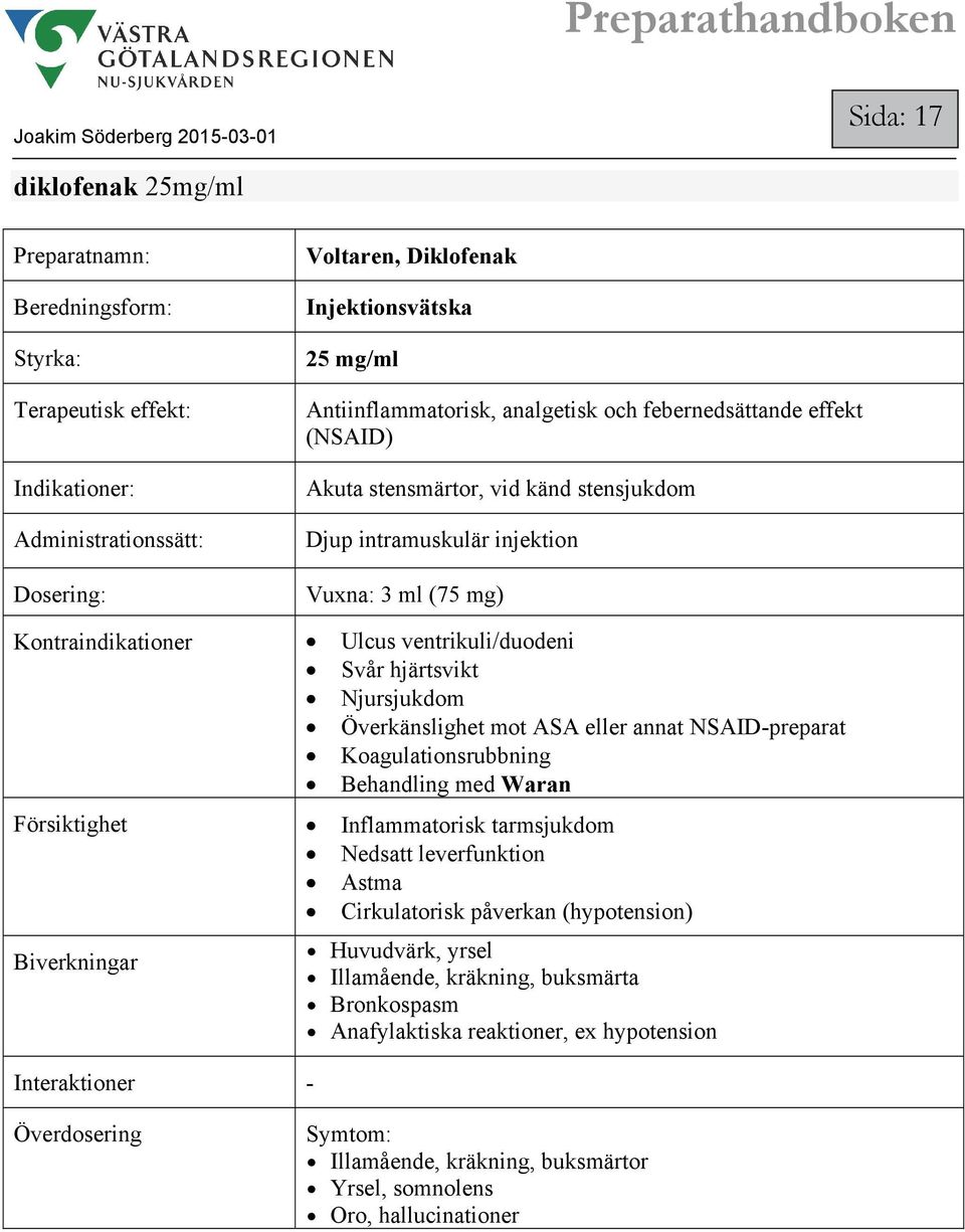 Koagulationsrubbning Behandling med Waran Försiktighet Inflammatorisk tarmsjukdom Nedsatt leverfunktion Astma Cirkulatorisk påverkan (hypotension) Biverkningar Interaktioner -