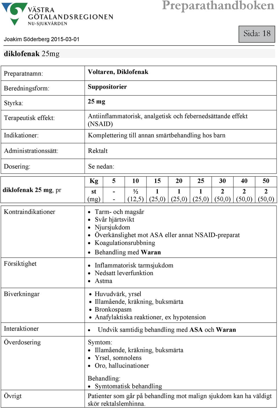 Överkänslighet mot ASA eller annat NSAID-preparat Koagulationsrubbning Behandling med Waran Inflammatorisk tarmsjukdom Nedsatt leverfunktion Astma Huvudvärk, yrsel Illamående, kräkning, buksmärta