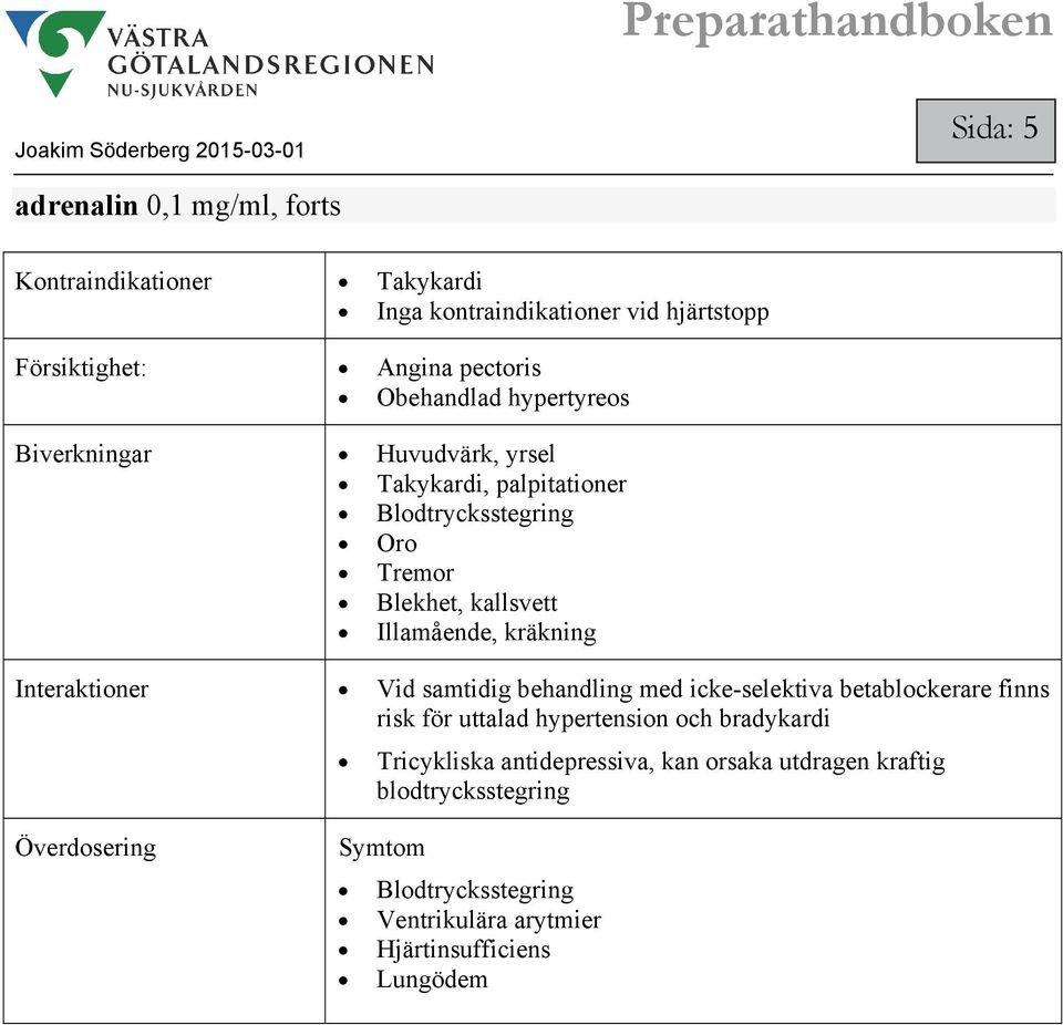 kräkning Interaktioner Vid samtidig behandling med icke-selektiva betablockerare finns risk för uttalad hypertension och bradykardi