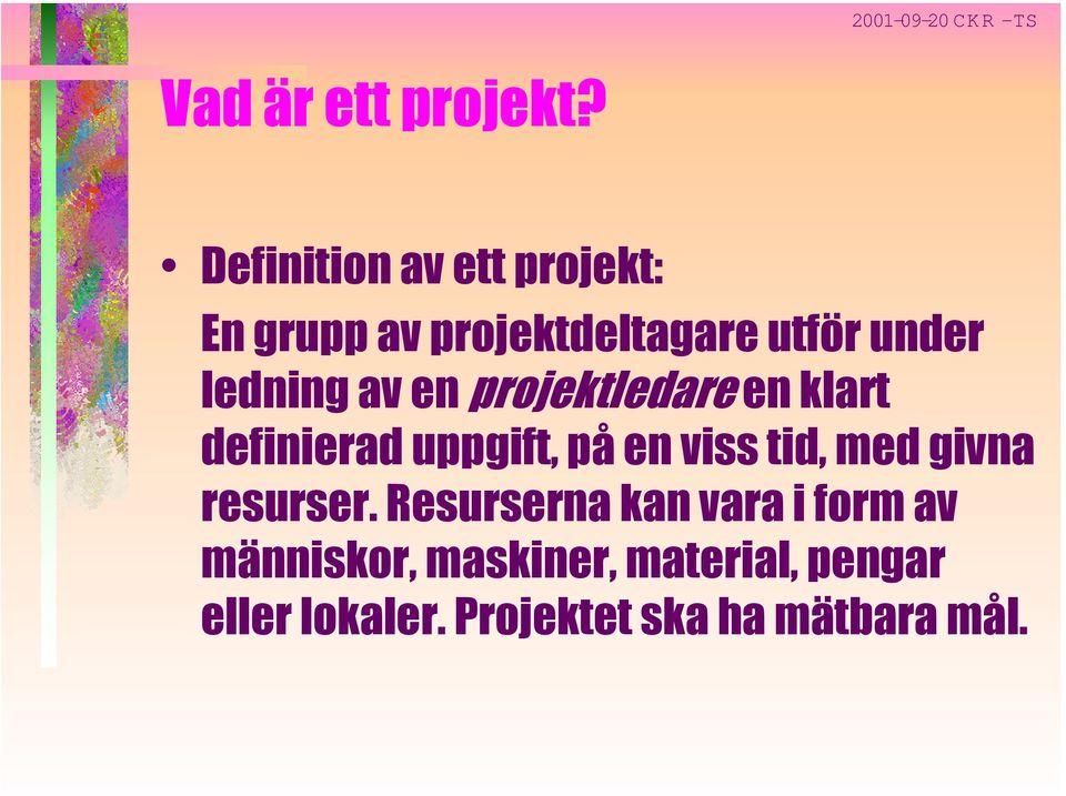 ledning av en projektledare en klart definierad uppgift, på en viss tid,