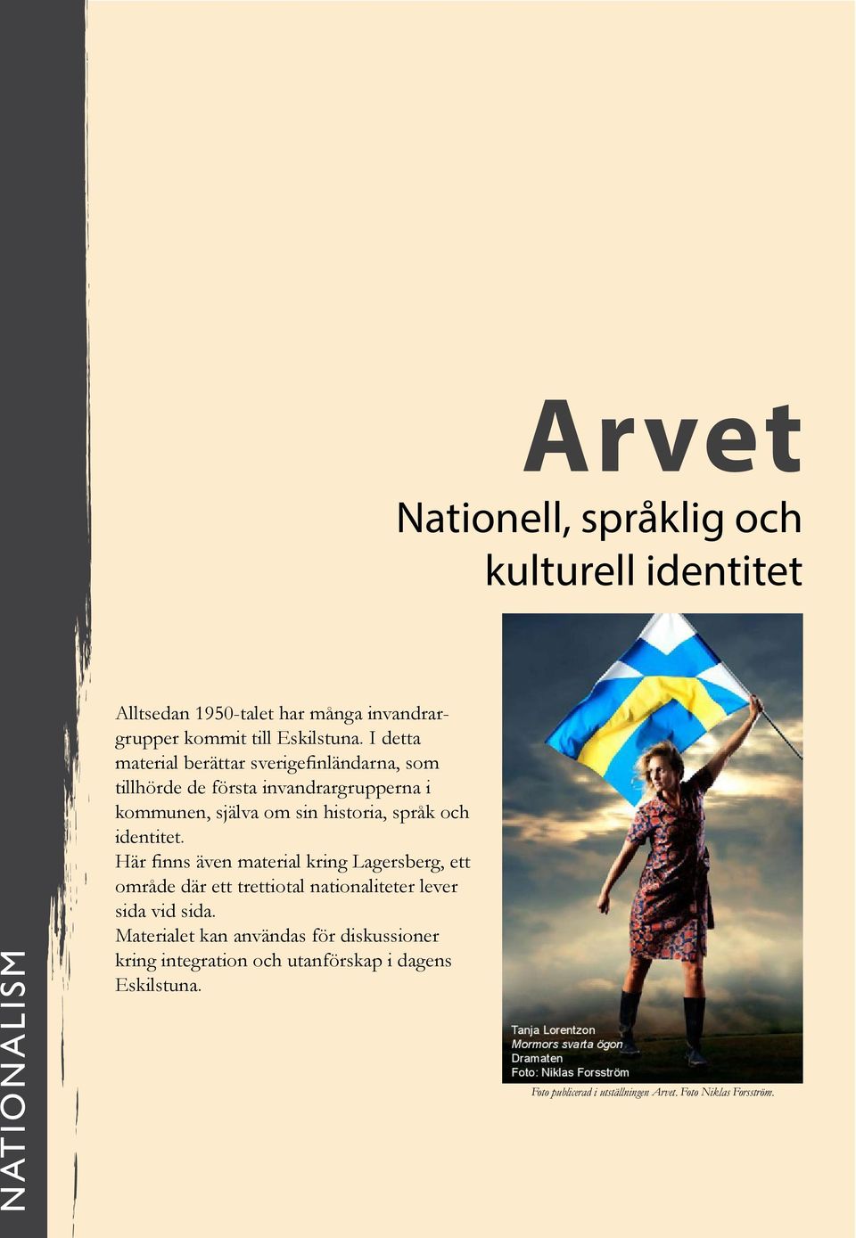 identitet. Här finns även material kring Lagersberg, ett område där ett trettiotal nationaliteter lever sida vid sida.