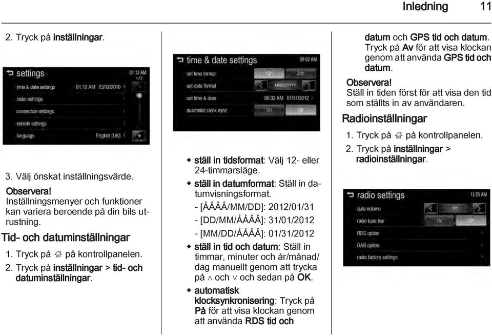 - [ÅÅÅÅ/MM/DD]: 2012/01/31 - [DD/MM/ÅÅÅÅ]: 31/01/2012 - [MM/DD/ÅÅÅÅ]: 01/31/2012 ställ in tid och datum: Ställ in timmar, minuter och år/månad/ dag manuellt genom att trycka på och och sedan på OK.