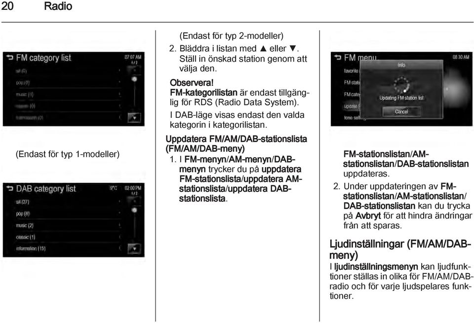 I FM-menyn/AM-menyn/DABmenyn trycker du på uppdatera FM-stationslista/uppdatera AMstationslista/uppdatera DABstationslista. FM-stationslistan/AMstationslistan/DAB-stationslistan uppdateras. 2.