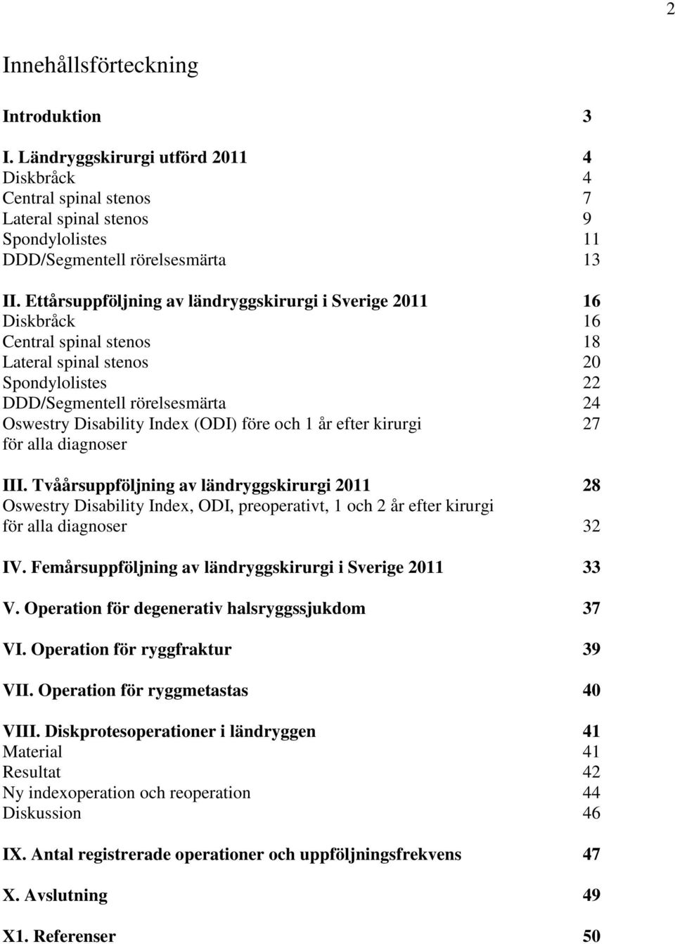 före och 1 år efter kirurgi 27 för alla diagnoser III. Tvåårsuppföljning av ländryggskirurgi 211 28 Oswestry Disability Index, ODI, preoperativt, 1 och 2 år efter kirurgi för alla diagnoser 32 IV.