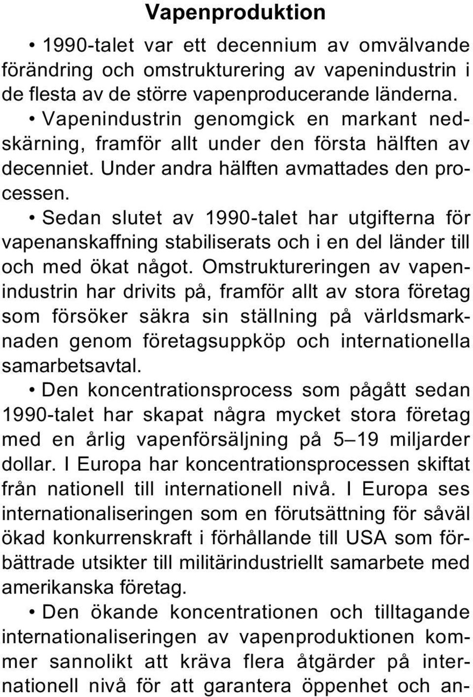 Sedan slutet av 1990-talet har utgifterna för vapenanskaffning stabiliserats och i en del länder till och med ökat något.